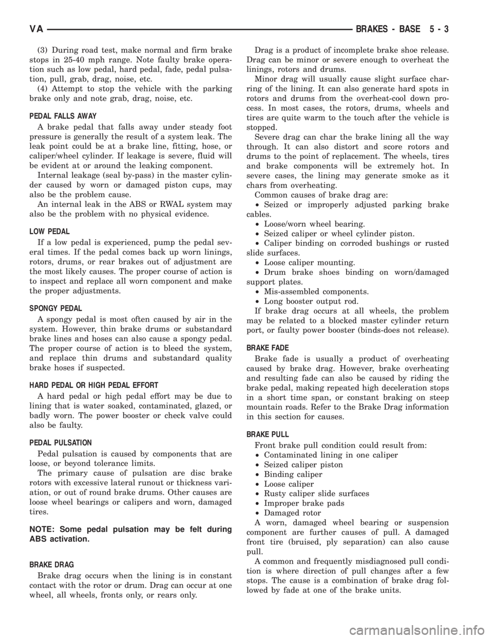 MERCEDES-BENZ SPRINTER 2006 Service Manual (3) During road test, make normal and firm brake
stops in 25-40 mph range. Note faulty brake opera-
tion such as low pedal, hard pedal, fade, pedal pulsa-
tion, pull, grab, drag, noise, etc.
(4) Attem MERCEDES-BENZ SPRINTER 2006 Service Manual (3) During road test, make normal and firm brake
stops in 25-40 mph range. Note faulty brake opera-
tion such as low pedal, hard pedal, fade, pedal pulsa-
tion, pull, grab, drag, noise, etc.
(4) Attem