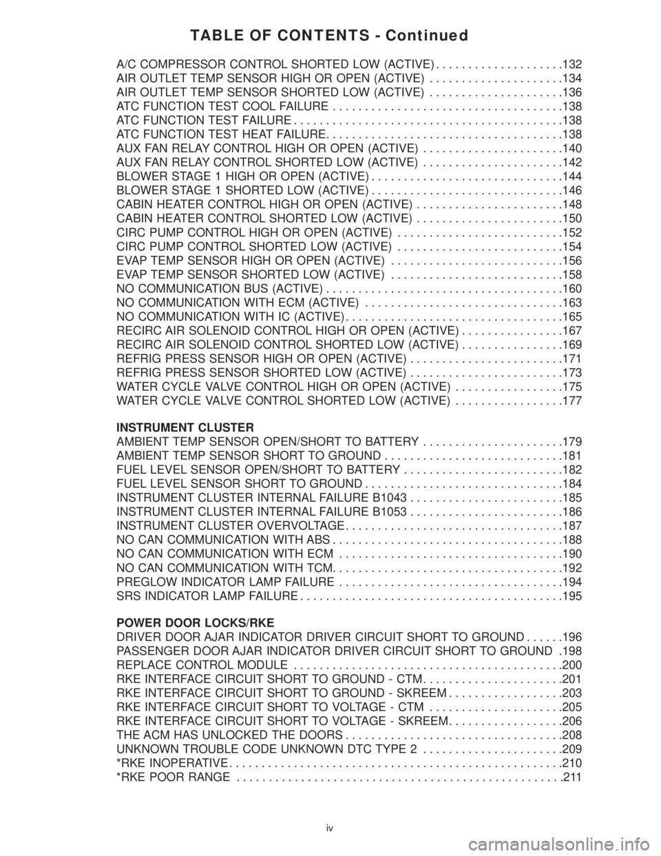 MERCEDES-BENZ SPRINTER 2006  Service Manual TABLE OF CONTENTS - Continued
A/C COMPRESSOR CONTROL SHORTED LOW (ACTIVE)....................132
AIR OUTLET TEMP SENSOR HIGH OR OPEN (ACTIVE).....................134
AIR OUTLET TEMP SENSOR SHORTED LOW