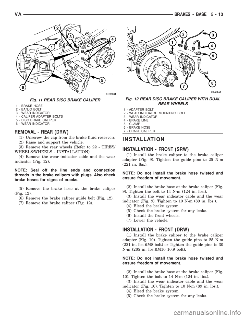 MERCEDES-BENZ SPRINTER 2006 Service Manual REMOVAL - REAR (DRW)
(1) Unscrew the cap from the brake fluid reservoir.
(2) Raise and support the vehicle.
(3) Remove the rear wheels (Refer to 22 - TIRES/
WHEELS/WHEELS - INSTALLATION).
(4) Remove t MERCEDES-BENZ SPRINTER 2006 Service Manual REMOVAL - REAR (DRW)
(1) Unscrew the cap from the brake fluid reservoir.
(2) Raise and support the vehicle.
(3) Remove the rear wheels (Refer to 22 - TIRES/
WHEELS/WHEELS - INSTALLATION).
(4) Remove t
