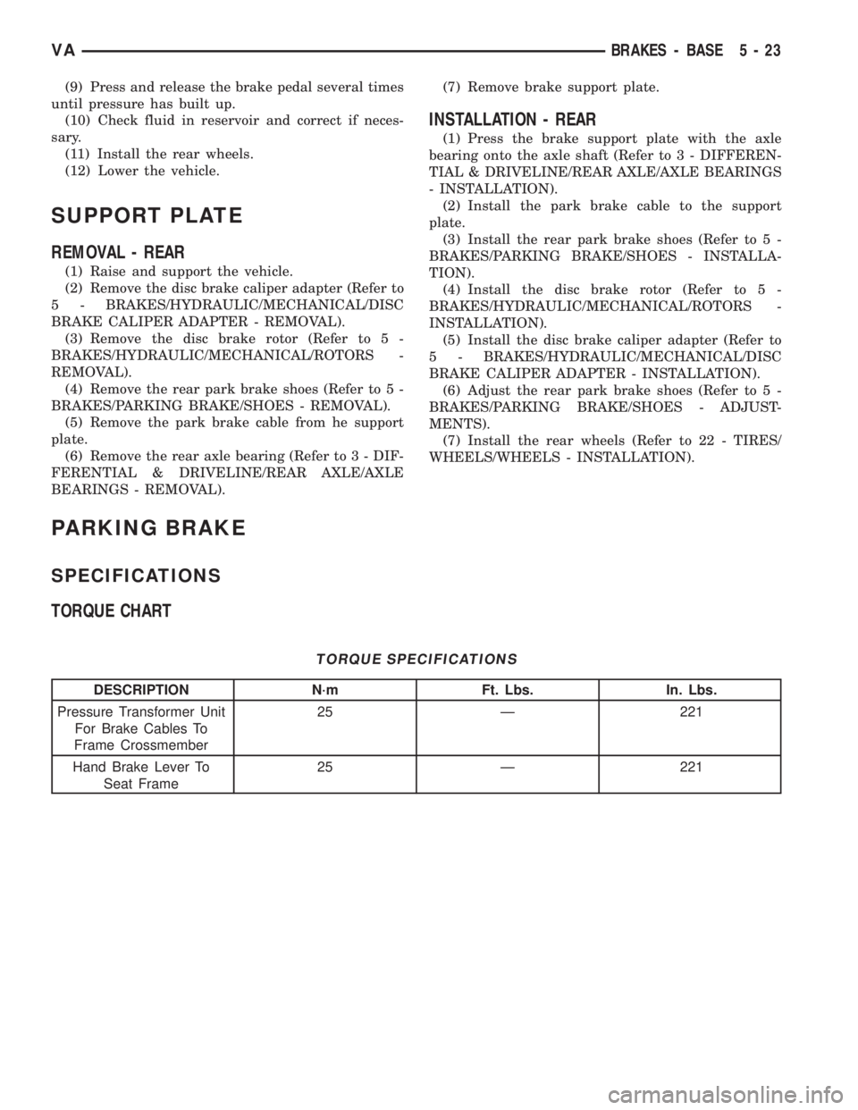 MERCEDES-BENZ SPRINTER 2006 Service Manual (9) Press and release the brake pedal several times
until pressure has built up.
(10) Check fluid in reservoir and correct if neces-
sary.
(11) Install the rear wheels.
(12) Lower the vehicle.
SUPPORT MERCEDES-BENZ SPRINTER 2006 Service Manual (9) Press and release the brake pedal several times
until pressure has built up.
(10) Check fluid in reservoir and correct if neces-
sary.
(11) Install the rear wheels.
(12) Lower the vehicle.
SUPPORT