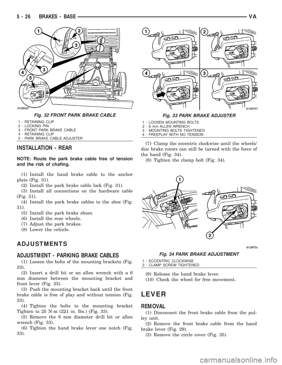 MERCEDES-BENZ SPRINTER 2006 Service Manual INSTALLATION - REAR
NOTE: Route the park brake cable free of tension
and the risk of chafing.
(1) Install the hand brake cable to the anchor
plate (Fig. 31).
(2) Install the park brake cable lock (Fig MERCEDES-BENZ SPRINTER 2006 Service Manual INSTALLATION - REAR
NOTE: Route the park brake cable free of tension
and the risk of chafing.
(1) Install the hand brake cable to the anchor
plate (Fig. 31).
(2) Install the park brake cable lock (Fig