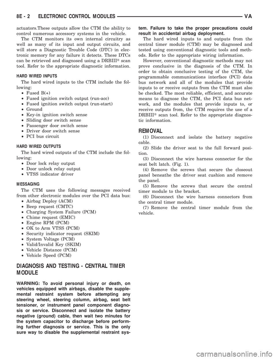 MERCEDES-BENZ SPRINTER 2006  Service Manual actuators.These outputs allow the CTM the ability to
control numerous accessory systems in the vehicle.
The CTM monitors its own internal circuitry as
well as many of its input and output circuits, an