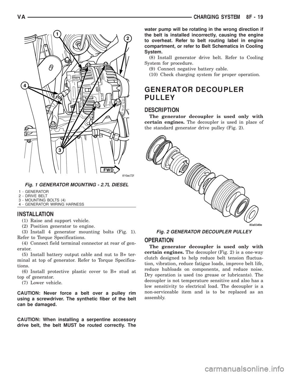 MERCEDES-BENZ SPRINTER 2006  Service Manual INSTALLATION
(1) Raise and support vehicle.
(2) Position generator to engine.
(3) Install 4 generator mounting bolts (Fig. 1).
Refer to Torque Specifications.
(4) Connect field terminal connector at r