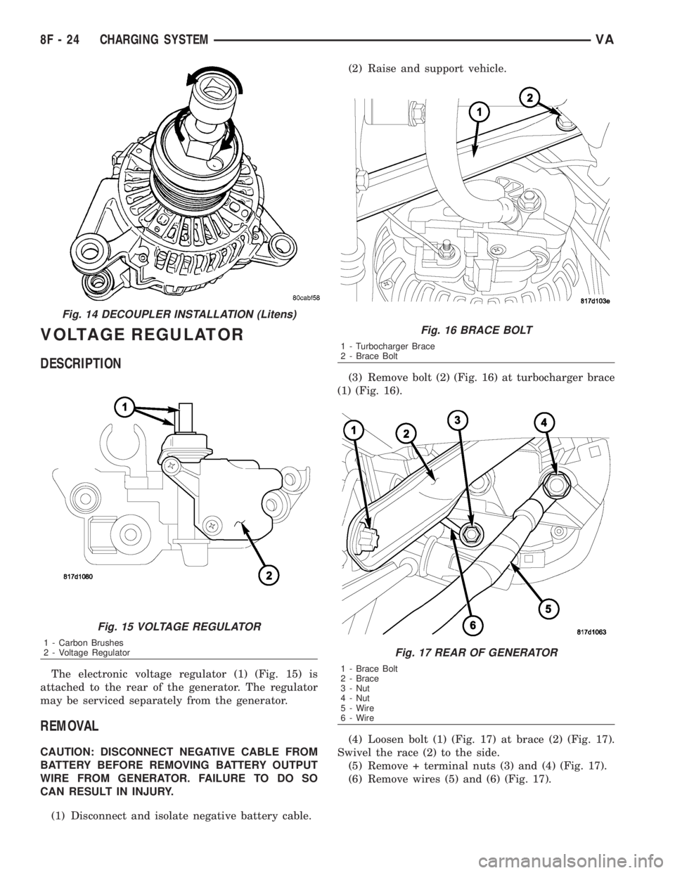 MERCEDES-BENZ SPRINTER 2006  Service Manual VOLTAGE REGULATOR
DESCRIPTION
The electronic voltage regulator (1) (Fig. 15) is
attached to the rear of the generator. The regulator
may be serviced separately from the generator.
REMOVAL
CAUTION: DIS