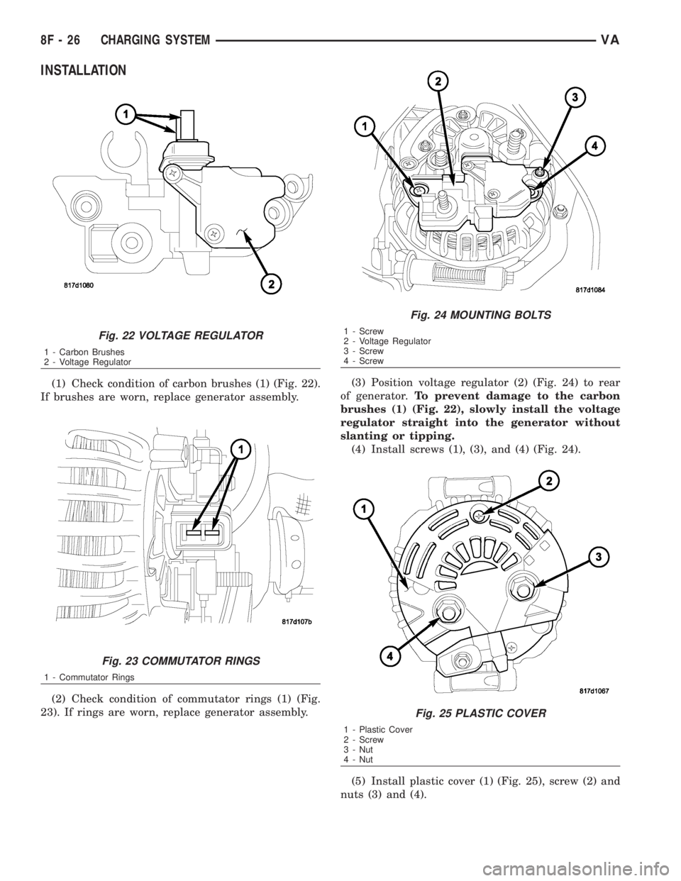 MERCEDES-BENZ SPRINTER 2006 Service Manual INSTALLATION
(1) Check condition of carbon brushes (1) (Fig. 22).
If brushes are worn, replace generator assembly.
(2) Check condition of commutator rings (1) (Fig.
23). If rings are worn, replace gen MERCEDES-BENZ SPRINTER 2006 Service Manual INSTALLATION
(1) Check condition of carbon brushes (1) (Fig. 22).
If brushes are worn, replace generator assembly.
(2) Check condition of commutator rings (1) (Fig.
23). If rings are worn, replace gen