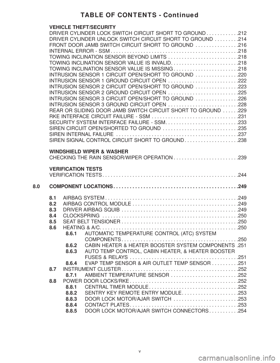 MERCEDES-BENZ SPRINTER 2006  Service Manual TABLE OF CONTENTS - Continued
VEHICLE THEFT/SECURITY
DRIVER CYLINDER LOCK SWITCH CIRCUIT SHORT TO GROUND............212
DRIVER CYLINDER UNLOCK SWITCH CIRCUIT SHORT TO GROUND.........214
FRONT DOOR JAM