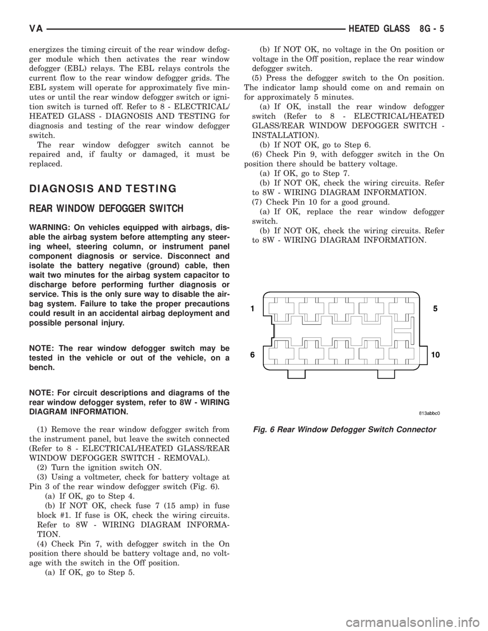 MERCEDES-BENZ SPRINTER 2006 Service Manual energizes the timing circuit of the rear window defog-
ger module which then activates the rear window
defogger (EBL) relays. The EBL relays controls the
current flow to the rear window defogger grids MERCEDES-BENZ SPRINTER 2006 Service Manual energizes the timing circuit of the rear window defog-
ger module which then activates the rear window
defogger (EBL) relays. The EBL relays controls the
current flow to the rear window defogger grids