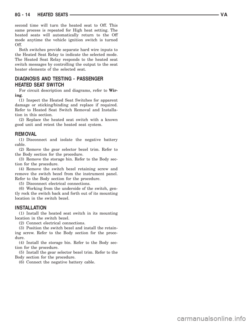 MERCEDES-BENZ SPRINTER 2006 Service Manual second time will turn the heated seat to Off. This
same process is repeated for High heat setting. The
heated seats will automatically return to the Off
mode anytime the vehicle ignition switch is tur MERCEDES-BENZ SPRINTER 2006 Service Manual second time will turn the heated seat to Off. This
same process is repeated for High heat setting. The
heated seats will automatically return to the Off
mode anytime the vehicle ignition switch is tur