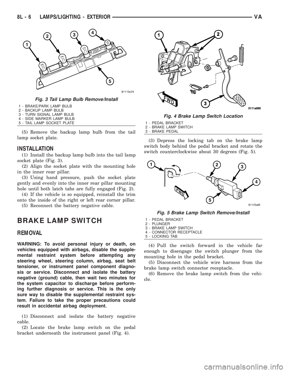 MERCEDES-BENZ SPRINTER 2006  Service Manual (5) Remove the backup lamp bulb from the tail
lamp socket plate.
INSTALLATION
(1) Install the backup lamp bulb into the tail lamp
socket plate (Fig. 3).
(2) Align the socket plate with the mounting ho