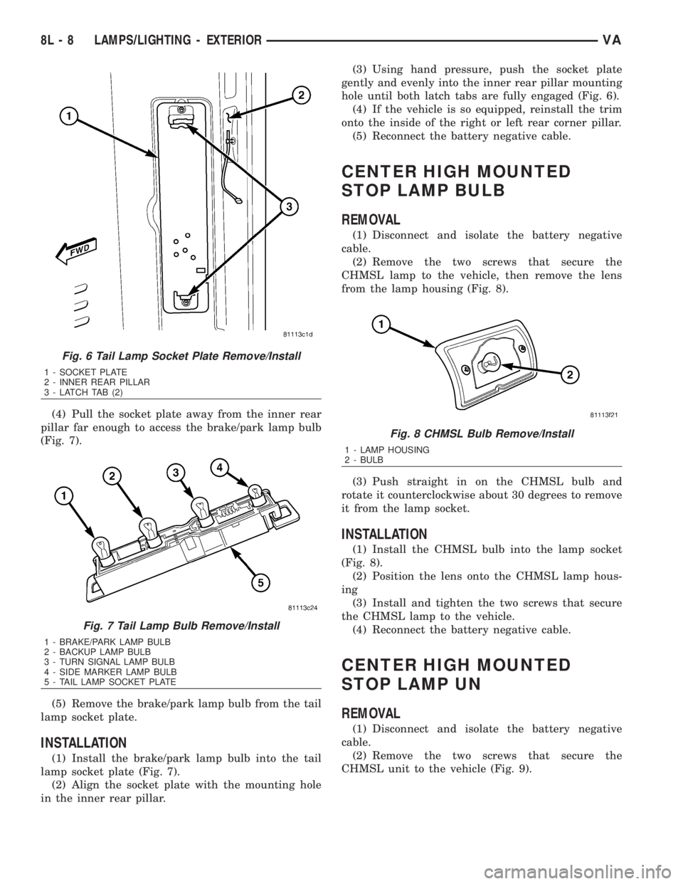 MERCEDES-BENZ SPRINTER 2006  Service Manual (4) Pull the socket plate away from the inner rear
pillar far enough to access the brake/park lamp bulb
(Fig. 7).
(5) Remove the brake/park lamp bulb from the tail
lamp socket plate.
INSTALLATION
(1) 