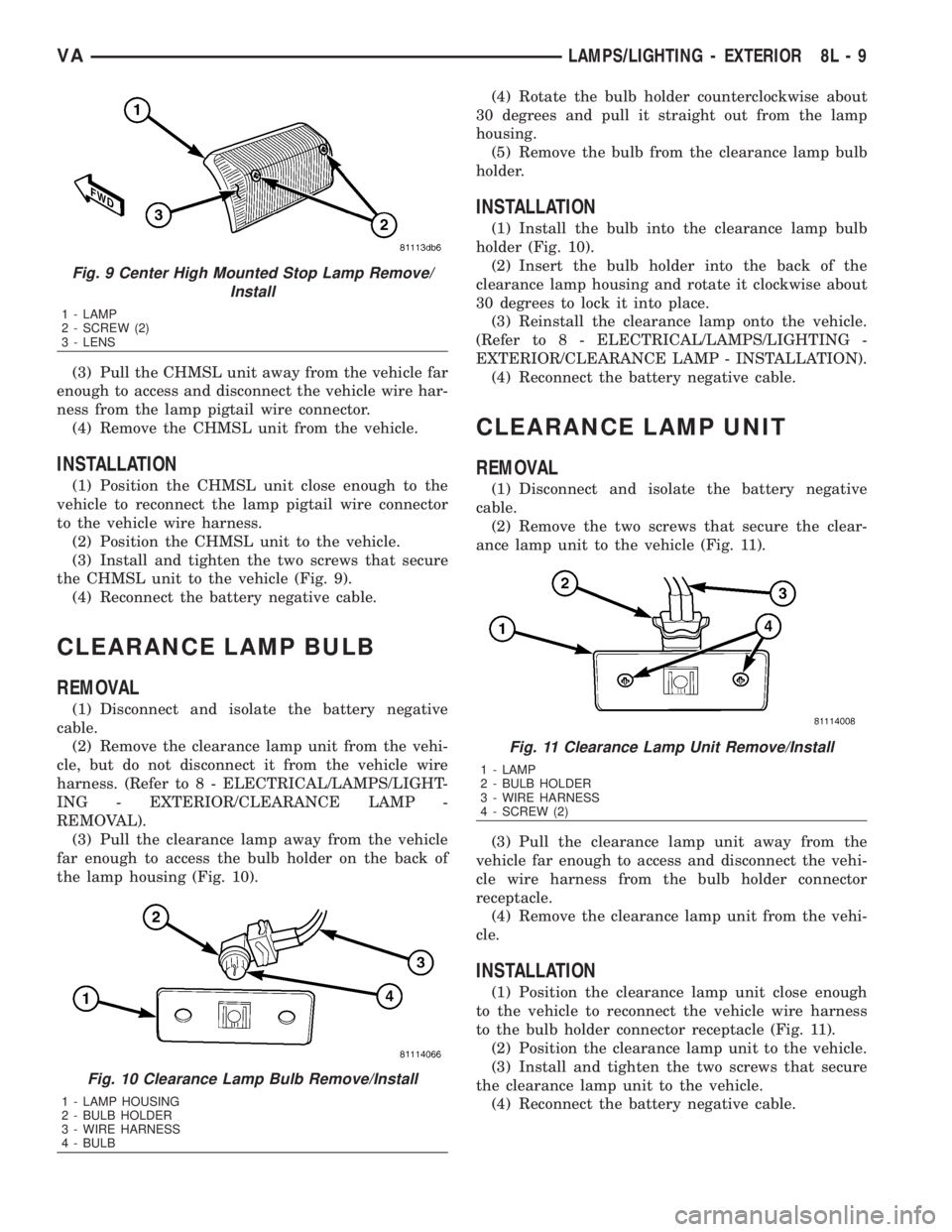 MERCEDES-BENZ SPRINTER 2006  Service Manual (3) Pull the CHMSL unit away from the vehicle far
enough to access and disconnect the vehicle wire har-
ness from the lamp pigtail wire connector.
(4) Remove the CHMSL unit from the vehicle.
INSTALLAT