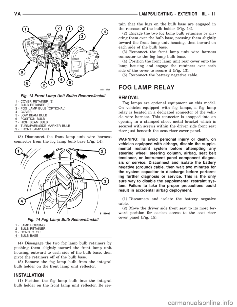 MERCEDES-BENZ SPRINTER 2006  Service Manual (3) Disconnect the front lamp unit wire harness
connector from the fog lamp bulb base (Fig. 14).
(4) Disengage the two fog lamp bulb retainers by
pushing them slightly toward the front lamp unit
housi
