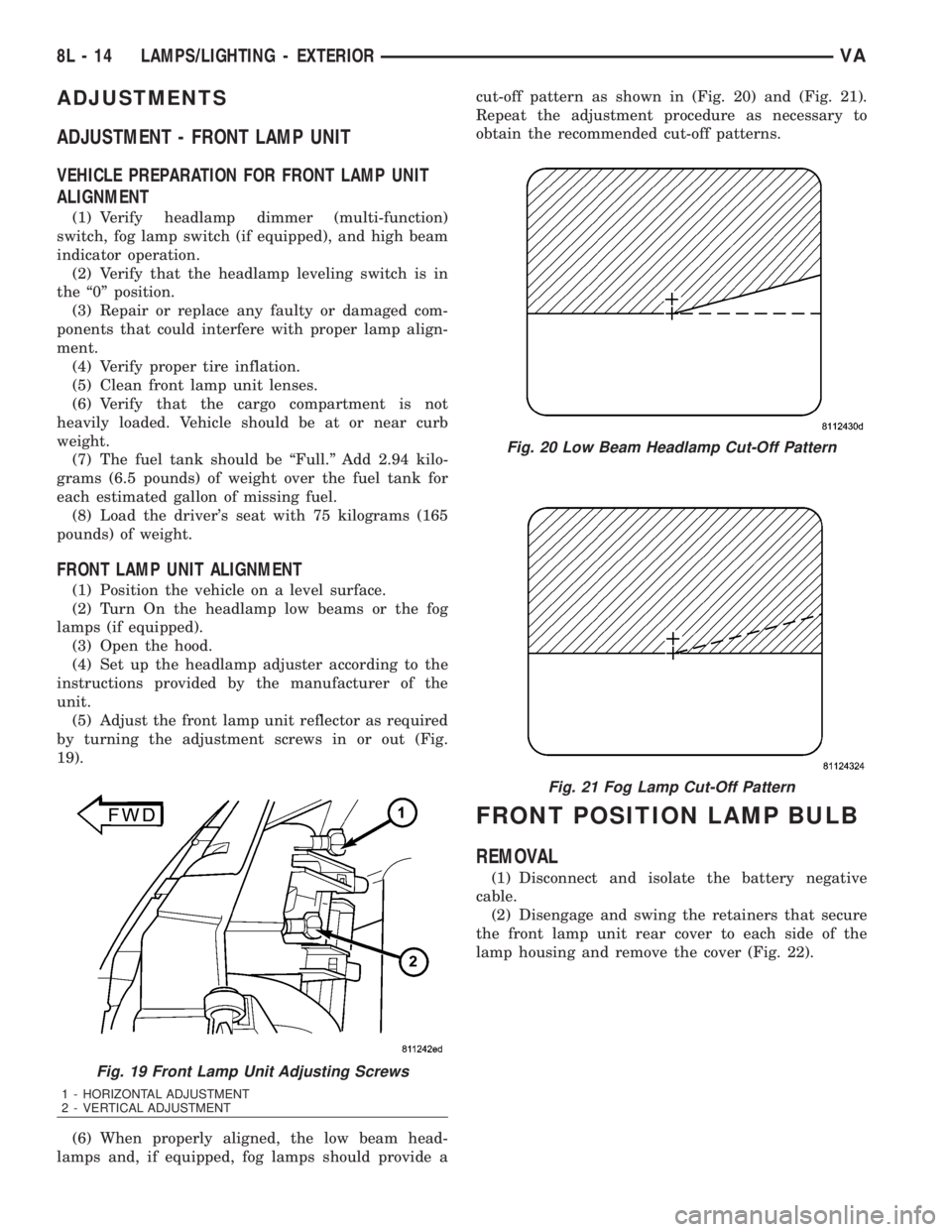 MERCEDES-BENZ SPRINTER 2006  Service Manual ADJUSTMENTS
ADJUSTMENT - FRONT LAMP UNIT
VEHICLE PREPARATION FOR FRONT LAMP UNIT
ALIGNMENT
(1) Verify headlamp dimmer (multi-function)
switch, fog lamp switch (if equipped), and high beam
indicator op