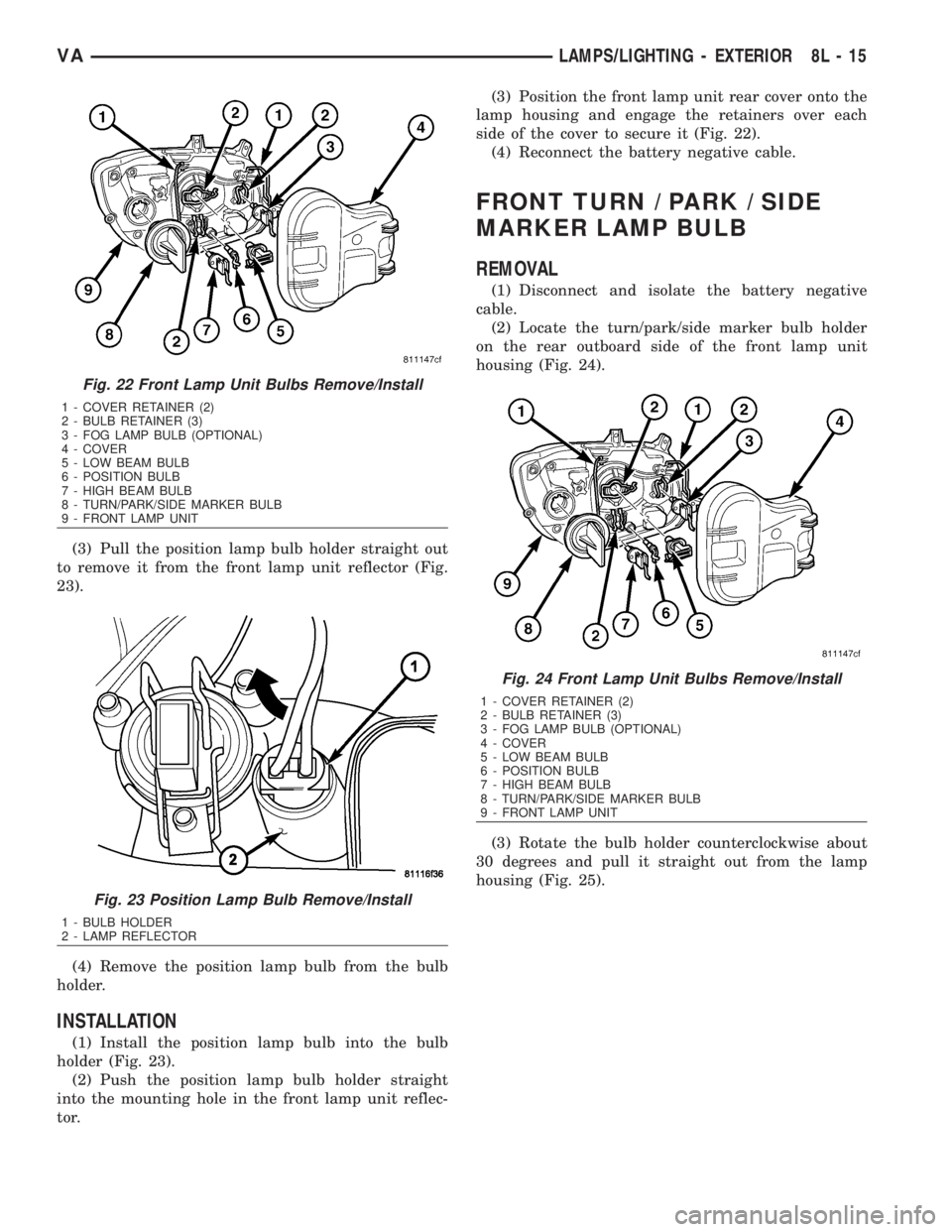 MERCEDES-BENZ SPRINTER 2006  Service Manual (3) Pull the position lamp bulb holder straight out
to remove it from the front lamp unit reflector (Fig.
23).
(4) Remove the position lamp bulb from the bulb
holder.
INSTALLATION
(1) Install the posi