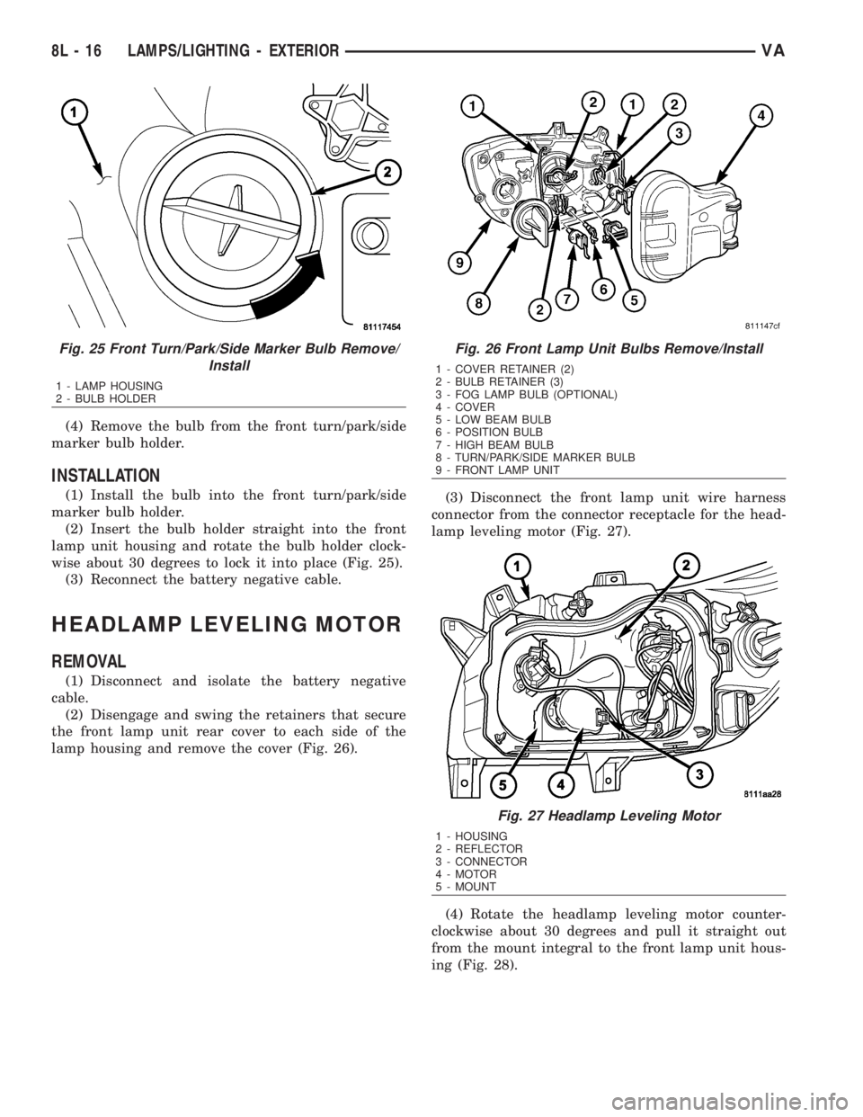 MERCEDES-BENZ SPRINTER 2006  Service Manual (4) Remove the bulb from the front turn/park/side
marker bulb holder.
INSTALLATION
(1) Install the bulb into the front turn/park/side
marker bulb holder.
(2) Insert the bulb holder straight into the f