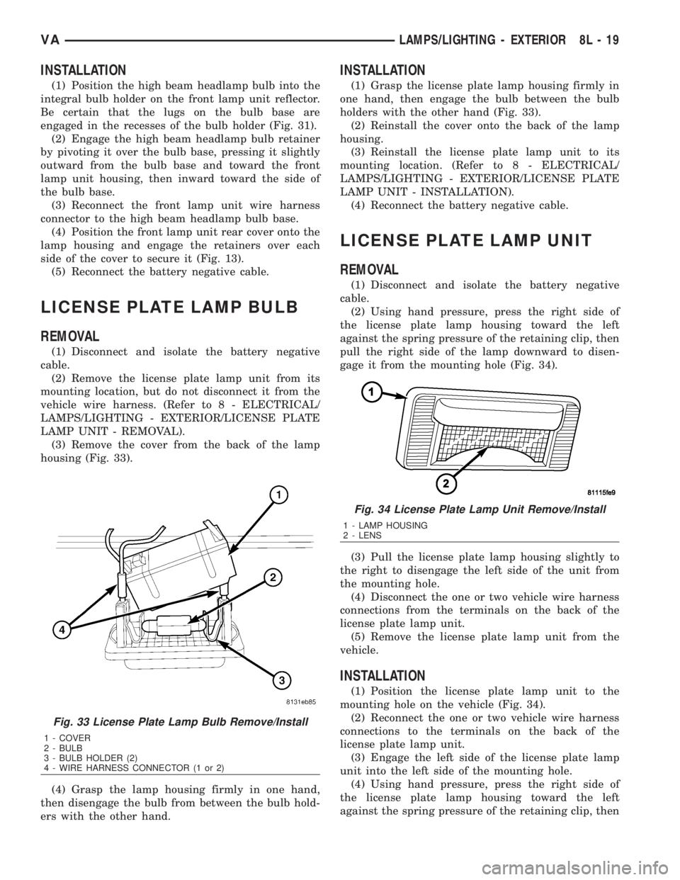MERCEDES-BENZ SPRINTER 2006  Service Manual INSTALLATION
(1) Position the high beam headlamp bulb into the
integral bulb holder on the front lamp unit reflector.
Be certain that the lugs on the bulb base are
engaged in the recesses of the bulb 