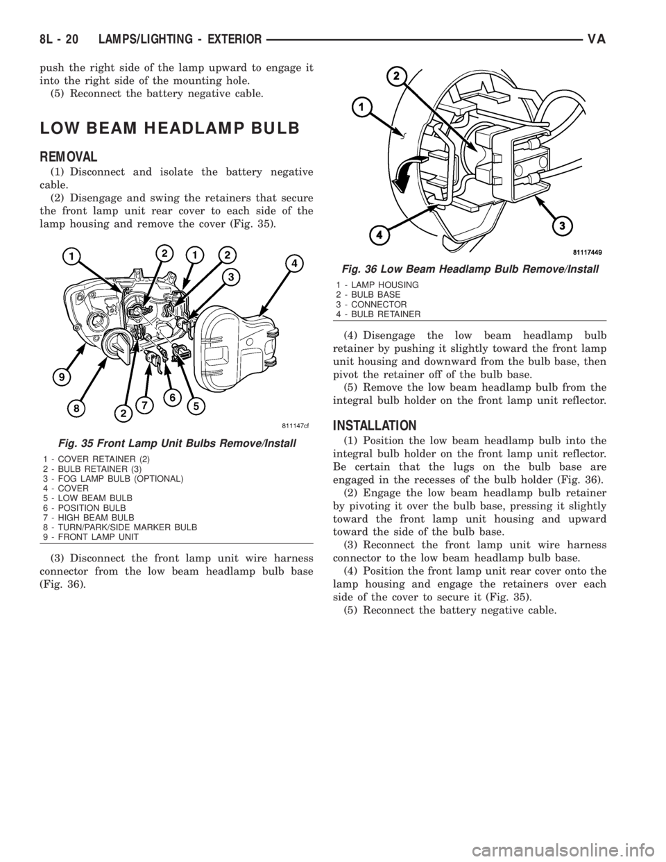 MERCEDES-BENZ SPRINTER 2006  Service Manual push the right side of the lamp upward to engage it
into the right side of the mounting hole.
(5) Reconnect the battery negative cable.
LOW BEAM HEADLAMP BULB
REMOVAL
(1) Disconnect and isolate the ba