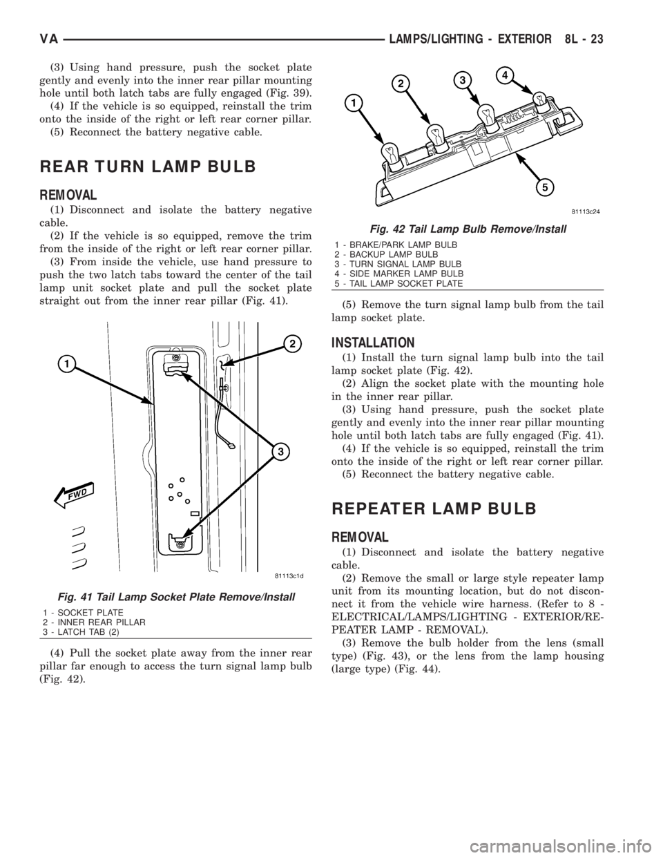 MERCEDES-BENZ SPRINTER 2006  Service Manual (3) Using hand pressure, push the socket plate
gently and evenly into the inner rear pillar mounting
hole until both latch tabs are fully engaged (Fig. 39).
(4) If the vehicle is so equipped, reinstal