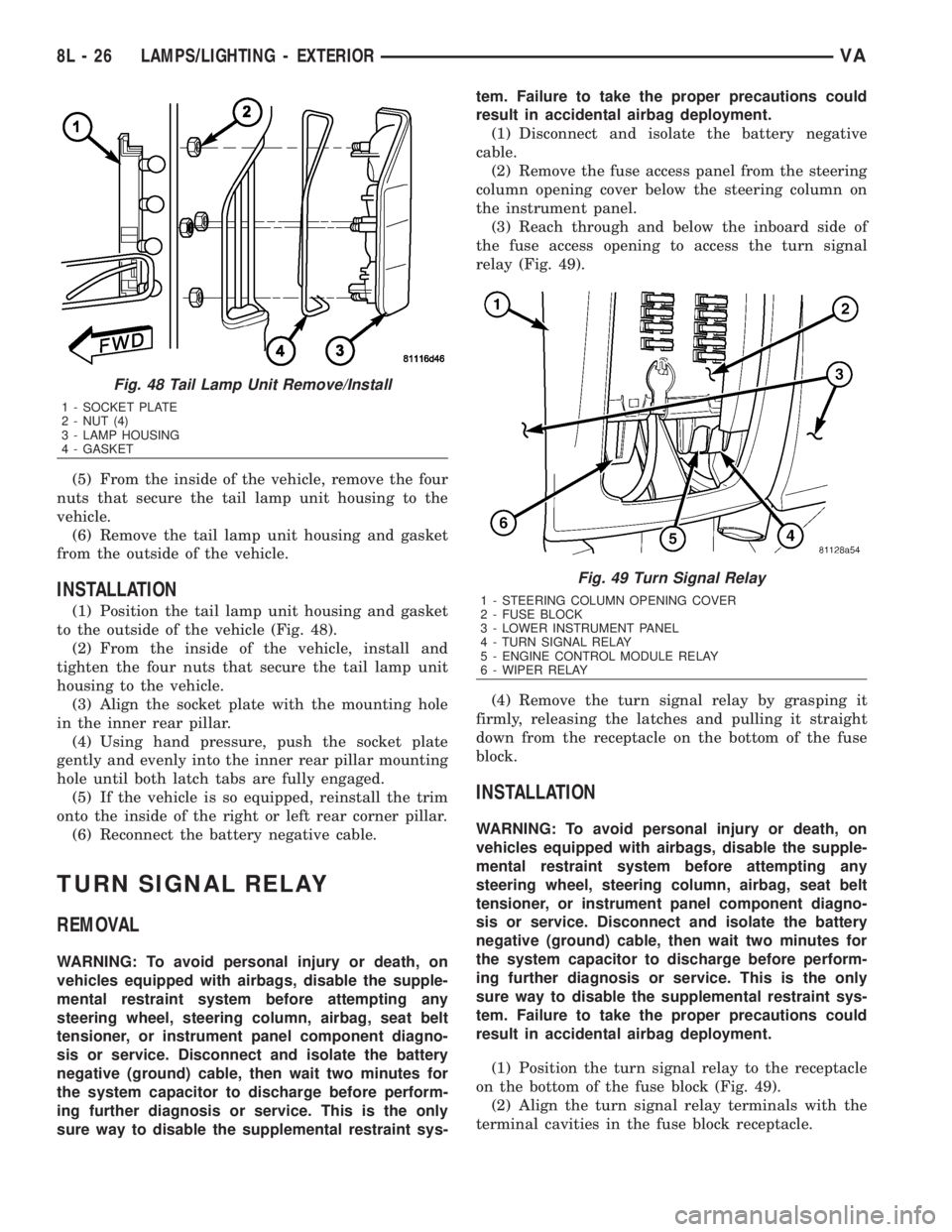 MERCEDES-BENZ SPRINTER 2006  Service Manual (5) From the inside of the vehicle, remove the four
nuts that secure the tail lamp unit housing to the
vehicle.
(6) Remove the tail lamp unit housing and gasket
from the outside of the vehicle.
INSTAL