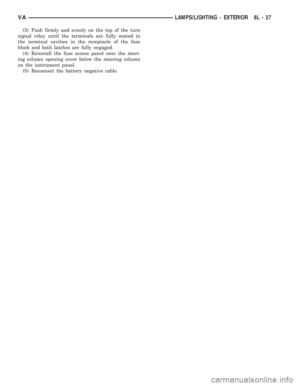 MERCEDES-BENZ SPRINTER 2006  Service Manual (3) Push firmly and evenly on the top of the turn
signal relay until the terminals are fully seated in
the terminal cavities in the receptacle of the fuse
block and both latches are fully engaged.
(4)