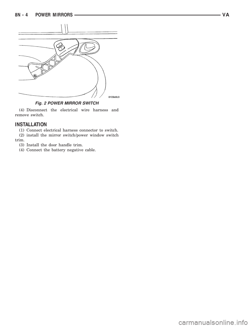 MERCEDES-BENZ SPRINTER 2006  Service Manual (4) Disconnect the electrical wire harness and
remove switch.
INSTALLATION
(1) Connect electrical harness connector to switch.
(2) install the mirror switch/power window switch
trim.
(3) Install the d