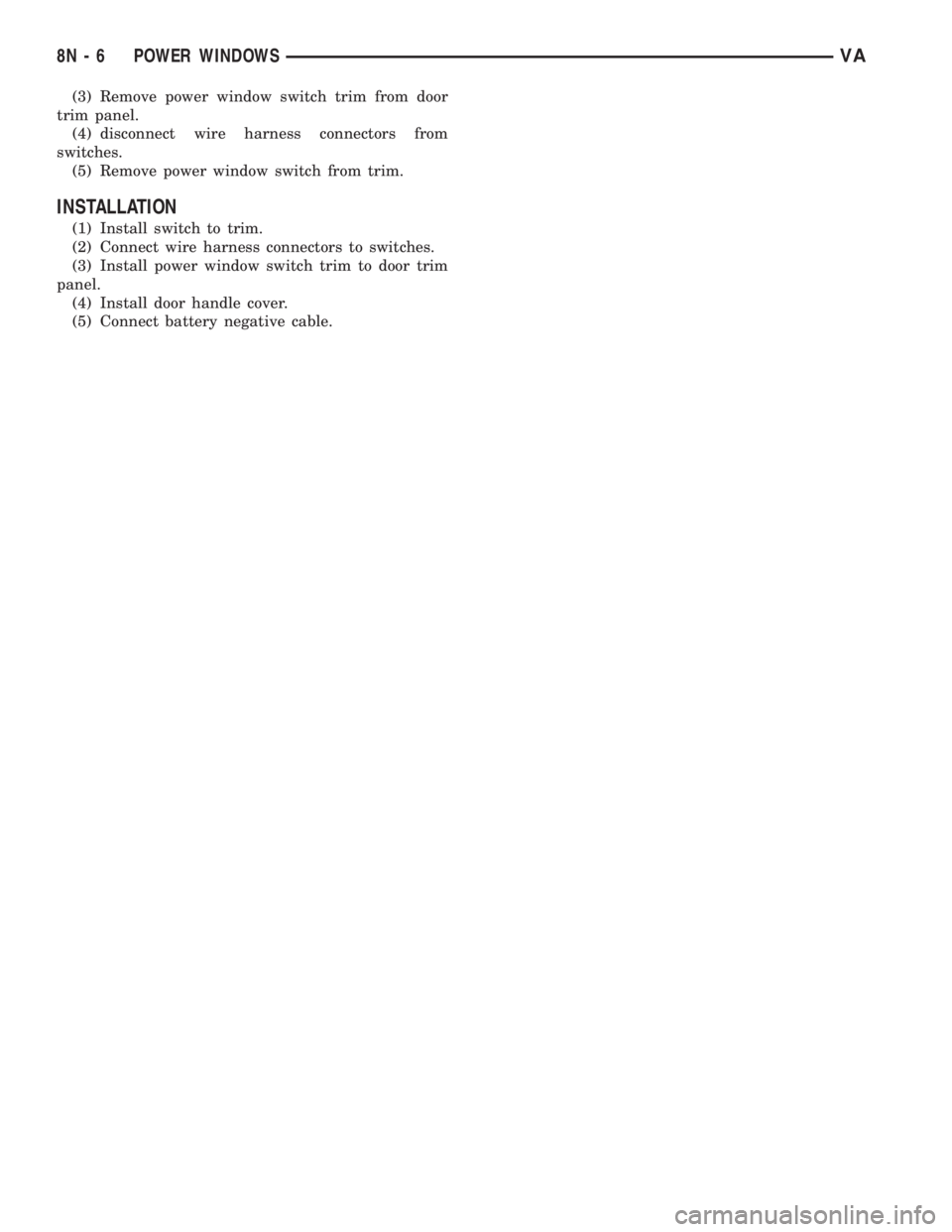 MERCEDES-BENZ SPRINTER 2006  Service Manual (3) Remove power window switch trim from door
trim panel.
(4) disconnect wire harness connectors from
switches.
(5) Remove power window switch from trim.
INSTALLATION
(1) Install switch to trim.
(2) C