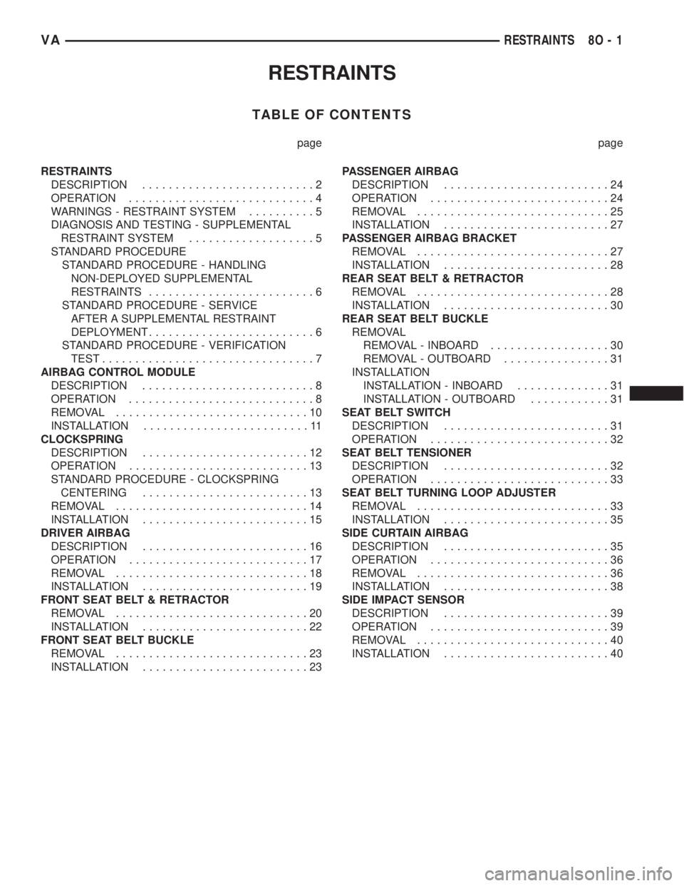 MERCEDES-BENZ SPRINTER 2006  Service Manual RESTRAINTS
TABLE OF CONTENTS
page page
RESTRAINTS
DESCRIPTION..........................2
OPERATION............................4
WARNINGS - RESTRAINT SYSTEM..........5
DIAGNOSIS AND TESTING - SUPPLEMEN