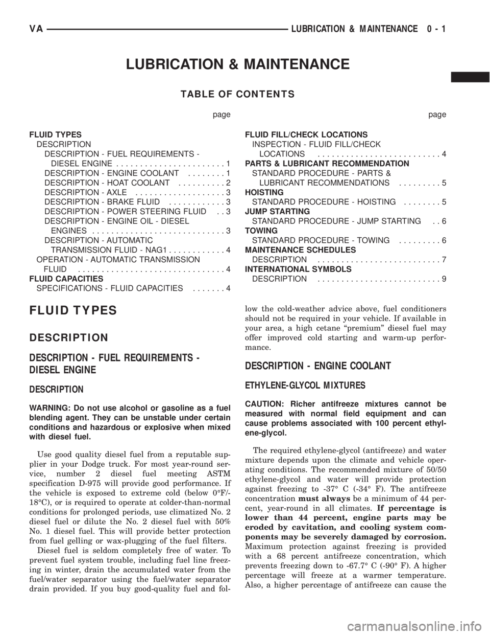 MERCEDES-BENZ SPRINTER 2005  Service User Guide LUBRICATION & MAINTENANCE
TABLE OF CONTENTS
page page
FLUID TYPES
DESCRIPTION
DESCRIPTION - FUEL REQUIREMENTS -
DIESEL ENGINE.......................1
DESCRIPTION - ENGINE COOLANT........1
DESCRIPTION 