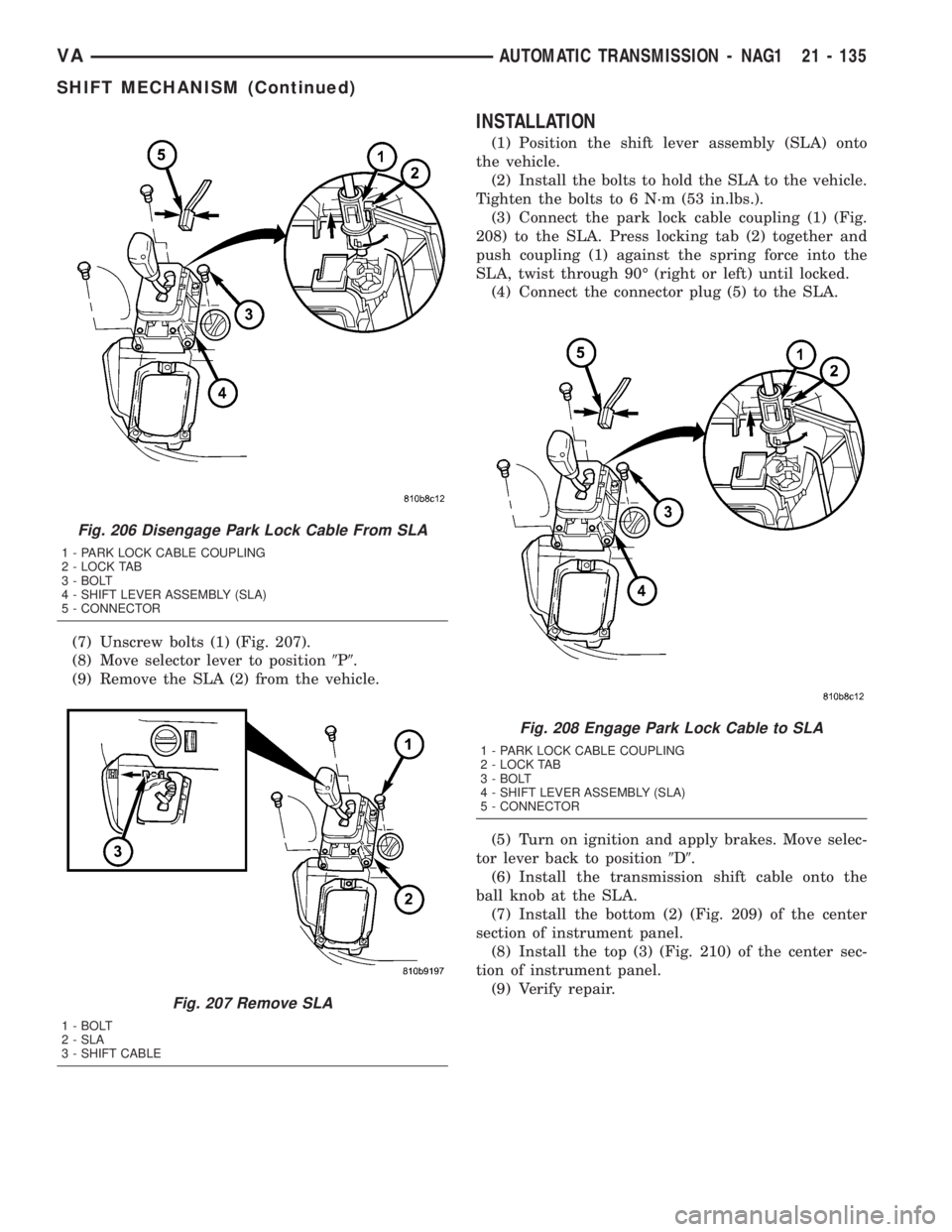 MERCEDES-BENZ SPRINTER 2005 Service Repair Manual (7) Unscrew bolts (1) (Fig. 207).
(8) Move selector lever to position9P9.
(9) Remove the SLA (2) from the vehicle.
INSTALLATION
(1) Position the shift lever assembly (SLA) onto
the vehicle.
(2) Instal MERCEDES-BENZ SPRINTER 2005 Service Repair Manual (7) Unscrew bolts (1) (Fig. 207).
(8) Move selector lever to position9P9.
(9) Remove the SLA (2) from the vehicle.
INSTALLATION
(1) Position the shift lever assembly (SLA) onto
the vehicle.
(2) Instal