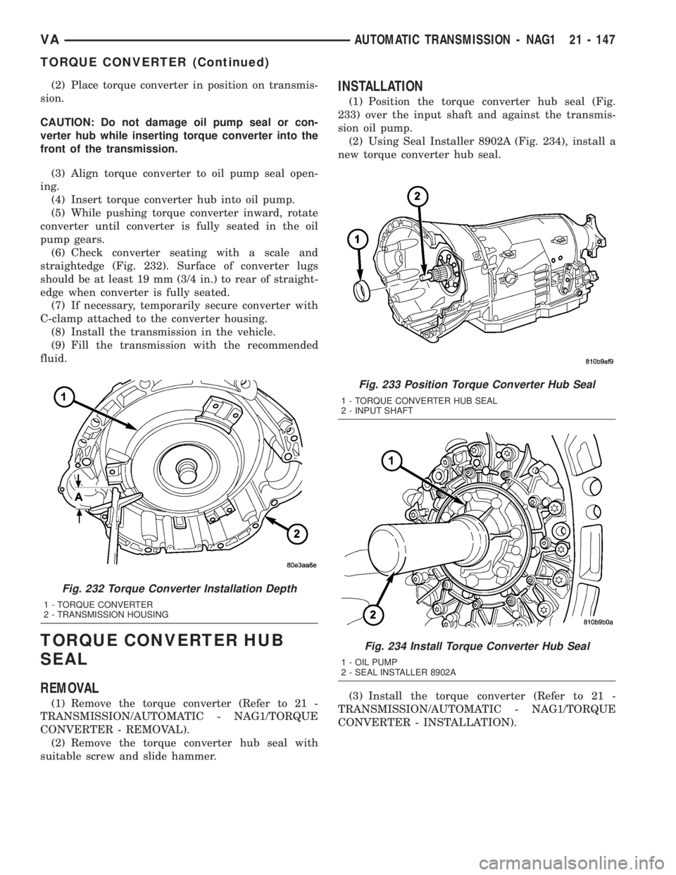 MERCEDES-BENZ SPRINTER 2005  Service Repair Manual (2) Place torque converter in position on transmis-
sion.
CAUTION: Do not damage oil pump seal or con-
verter hub while inserting torque converter into the
front of the transmission.
(3) Align torque 