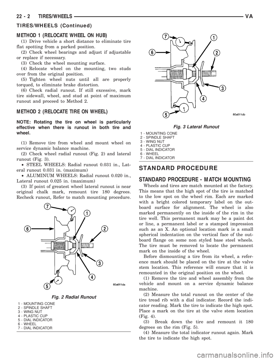 MERCEDES-BENZ SPRINTER 2005  Service Repair Manual METHOD 1 (RELOCATE WHEEL ON HUB)
(1) Drive vehicle a short distance to eliminate tire
flat spotting from a parked position.
(2) Check wheel bearings and adjust if adjustable
or replace if necessary.
(