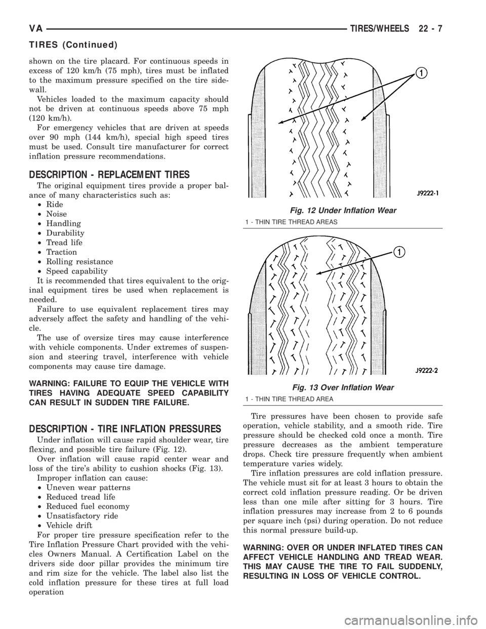 MERCEDES-BENZ SPRINTER 2005  Service Repair Manual shown on the tire placard. For continuous speeds in
excess of 120 km/h (75 mph), tires must be inflated
to the maximum pressure specified on the tire side-
wall.
Vehicles loaded to the maximum capacit