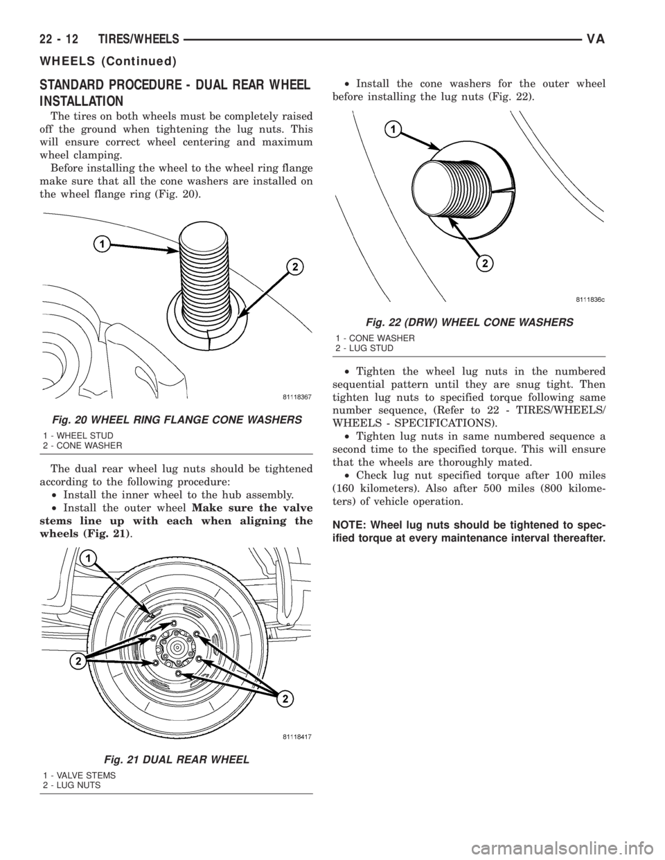 MERCEDES-BENZ SPRINTER 2005  Service Repair Manual STANDARD PROCEDURE - DUAL REAR WHEEL
INSTALLATION
The tires on both wheels must be completely raised
off the ground when tightening the lug nuts. This
will ensure correct wheel centering and maximum
w