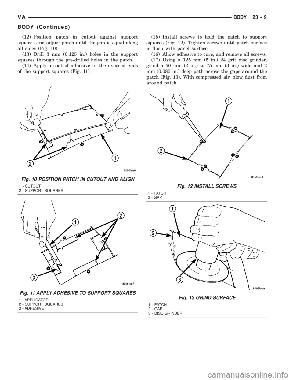 MERCEDES-BENZ SPRINTER 2005 Service Repair Manual (12) Position patch in cutout against support
squares and adjust patch until the gap is equal along
all sides (Fig. 10).
(13) Drill 3 mm (0.125 in.) holes in the support
squares through the pre-drille MERCEDES-BENZ SPRINTER 2005 Service Repair Manual (12) Position patch in cutout against support
squares and adjust patch until the gap is equal along
all sides (Fig. 10).
(13) Drill 3 mm (0.125 in.) holes in the support
squares through the pre-drille
