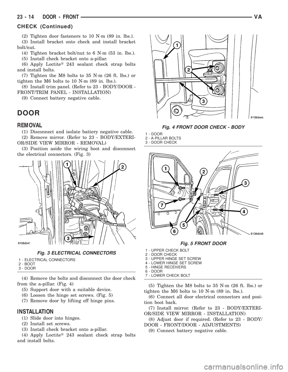 MERCEDES-BENZ SPRINTER 2005 Service Repair Manual (2) Tighten door fasteners to 10 N´m (89 in. lbs.).
(3) Install bracket onto check and install bracket
bolt/nut.
(4) Tighten bracket bolt/nut to 6 N´m (53 in. lbs.).
(5) Install check bracket onto a MERCEDES-BENZ SPRINTER 2005 Service Repair Manual (2) Tighten door fasteners to 10 N´m (89 in. lbs.).
(3) Install bracket onto check and install bracket
bolt/nut.
(4) Tighten bracket bolt/nut to 6 N´m (53 in. lbs.).
(5) Install check bracket onto a
