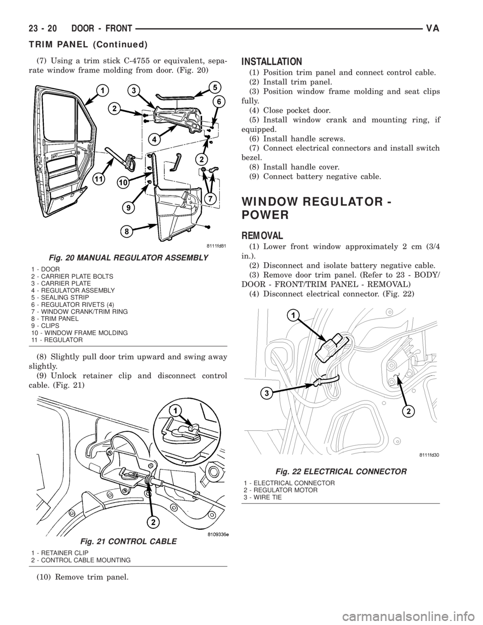 MERCEDES-BENZ SPRINTER 2005 Service Repair Manual (7) Using a trim stick C-4755 or equivalent, sepa-
rate window frame molding from door. (Fig. 20)
(8) Slightly pull door trim upward and swing away
slightly.
(9) Unlock retainer clip and disconnect co MERCEDES-BENZ SPRINTER 2005 Service Repair Manual (7) Using a trim stick C-4755 or equivalent, sepa-
rate window frame molding from door. (Fig. 20)
(8) Slightly pull door trim upward and swing away
slightly.
(9) Unlock retainer clip and disconnect co