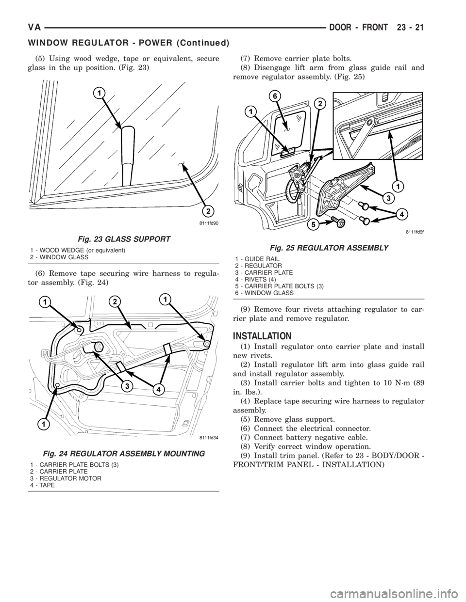 MERCEDES-BENZ SPRINTER 2005 Service Repair Manual (5) Using wood wedge, tape or equivalent, secure
glass in the up position. (Fig. 23)
(6) Remove tape securing wire harness to regula-
tor assembly. (Fig. 24)(7) Remove carrier plate bolts.
(8) Disenga MERCEDES-BENZ SPRINTER 2005 Service Repair Manual (5) Using wood wedge, tape or equivalent, secure
glass in the up position. (Fig. 23)
(6) Remove tape securing wire harness to regula-
tor assembly. (Fig. 24)(7) Remove carrier plate bolts.
(8) Disenga