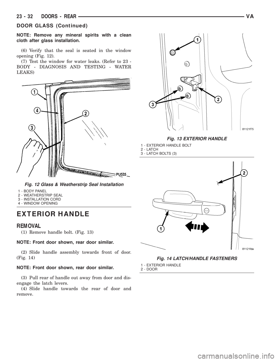 MERCEDES-BENZ SPRINTER 2005 Service Repair Manual NOTE: Remove any mineral spirits with a clean
cloth after glass installation.
(6) Verify that the seal is seated in the window
opening (Fig. 12).
(7) Test the window for water leaks. (Refer to 23 -
BO MERCEDES-BENZ SPRINTER 2005 Service Repair Manual NOTE: Remove any mineral spirits with a clean
cloth after glass installation.
(6) Verify that the seal is seated in the window
opening (Fig. 12).
(7) Test the window for water leaks. (Refer to 23 -
BO