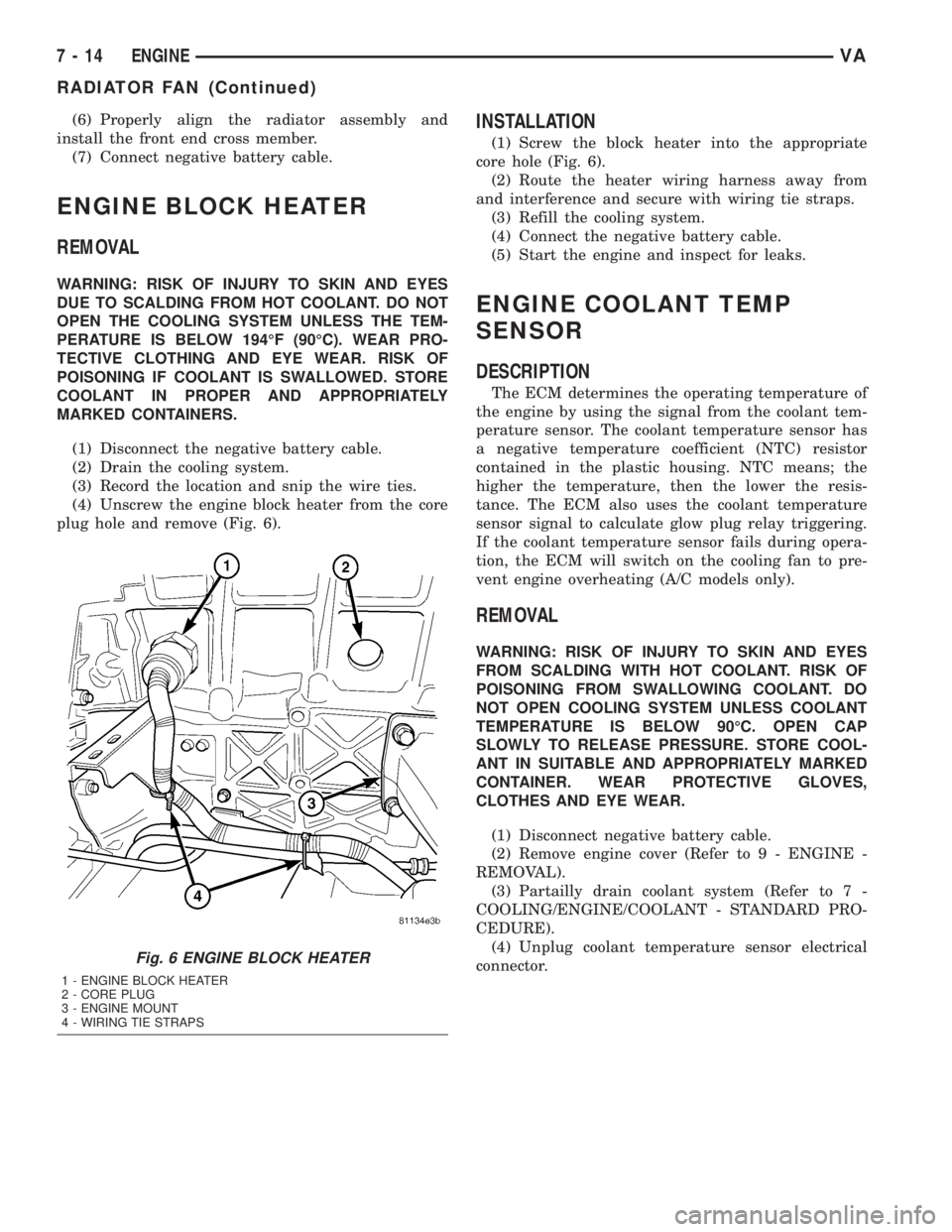 MERCEDES-BENZ SPRINTER 2005 Service Repair Manual (6) Properly align the radiator assembly and
install the front end cross member.
(7) Connect negative battery cable.
ENGINE BLOCK HEATER
REMOVAL
WARNING: RISK OF INJURY TO SKIN AND EYES
DUE TO SCALDIN MERCEDES-BENZ SPRINTER 2005 Service Repair Manual (6) Properly align the radiator assembly and
install the front end cross member.
(7) Connect negative battery cable.
ENGINE BLOCK HEATER
REMOVAL
WARNING: RISK OF INJURY TO SKIN AND EYES
DUE TO SCALDIN