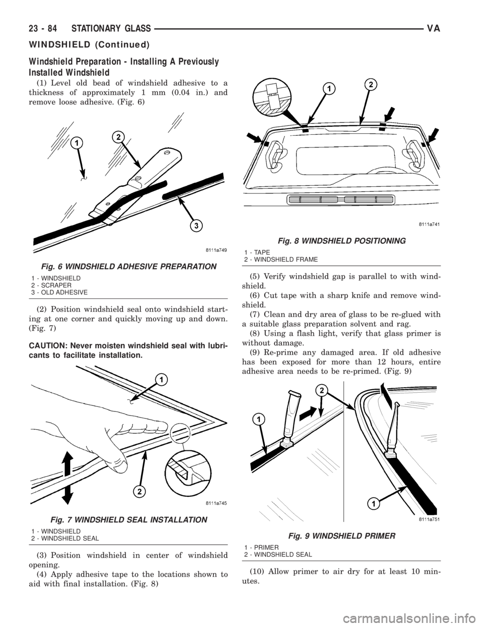 MERCEDES-BENZ SPRINTER 2005 Service Repair Manual Windshield Preparation - Installing A Previously
Installed Windshield
(1) Level old bead of windshield adhesive to a
thickness of approximately 1 mm (0.04 in.) and
remove loose adhesive. (Fig. 6)
(2) MERCEDES-BENZ SPRINTER 2005 Service Repair Manual Windshield Preparation - Installing A Previously
Installed Windshield
(1) Level old bead of windshield adhesive to a
thickness of approximately 1 mm (0.04 in.) and
remove loose adhesive. (Fig. 6)
(2)