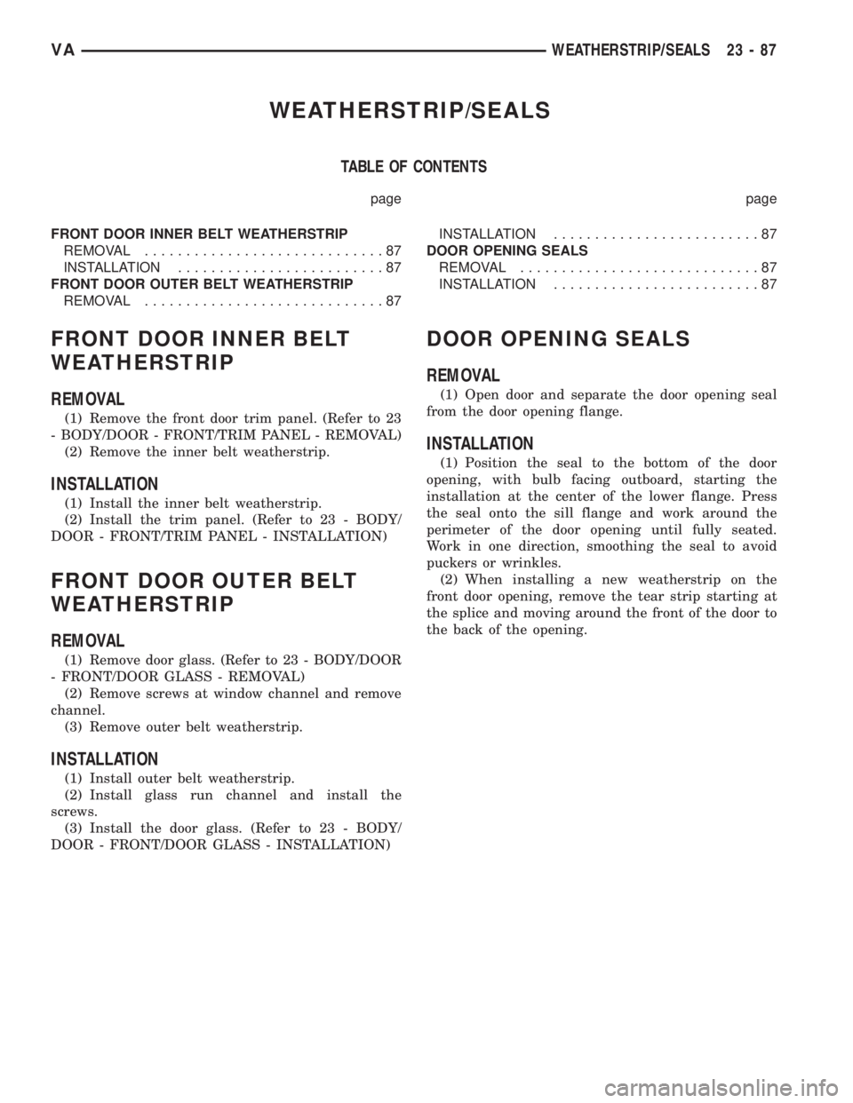 MERCEDES-BENZ SPRINTER 2005 Service Repair Manual WEATHERSTRIP/SEALS
TABLE OF CONTENTS
page page
FRONT DOOR INNER BELT WEATHERSTRIP
REMOVAL.............................87
INSTALLATION.........................87
FRONT DOOR OUTER BELT WEATHERSTRIP
REMO MERCEDES-BENZ SPRINTER 2005 Service Repair Manual WEATHERSTRIP/SEALS
TABLE OF CONTENTS
page page
FRONT DOOR INNER BELT WEATHERSTRIP
REMOVAL.............................87
INSTALLATION.........................87
FRONT DOOR OUTER BELT WEATHERSTRIP
REMO