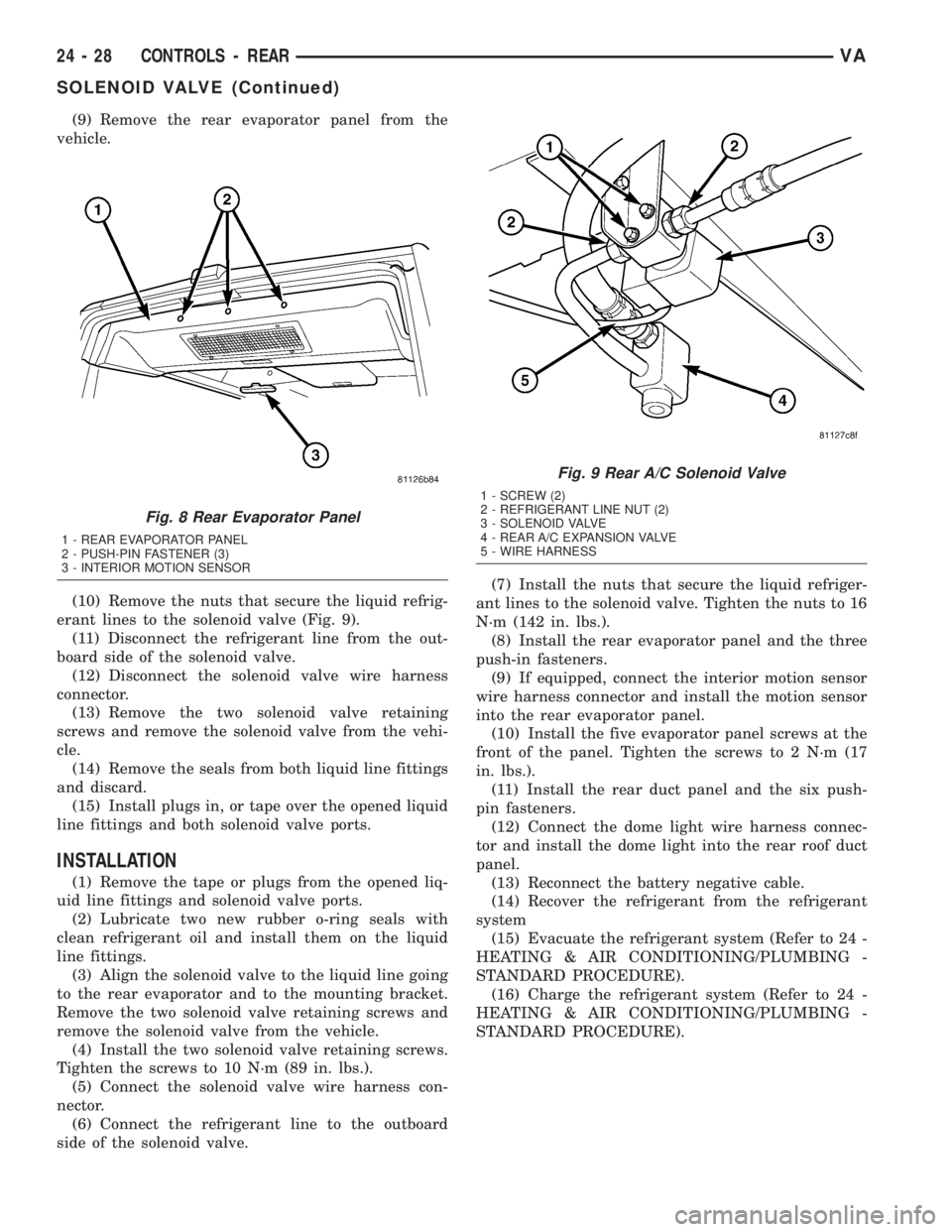 MERCEDES-BENZ SPRINTER 2005 Service Repair Manual (9) Remove the rear evaporator panel from the
vehicle.
(10) Remove the nuts that secure the liquid refrig-
erant lines to the solenoid valve (Fig. 9).
(11) Disconnect the refrigerant line from the out MERCEDES-BENZ SPRINTER 2005 Service Repair Manual (9) Remove the rear evaporator panel from the
vehicle.
(10) Remove the nuts that secure the liquid refrig-
erant lines to the solenoid valve (Fig. 9).
(11) Disconnect the refrigerant line from the out