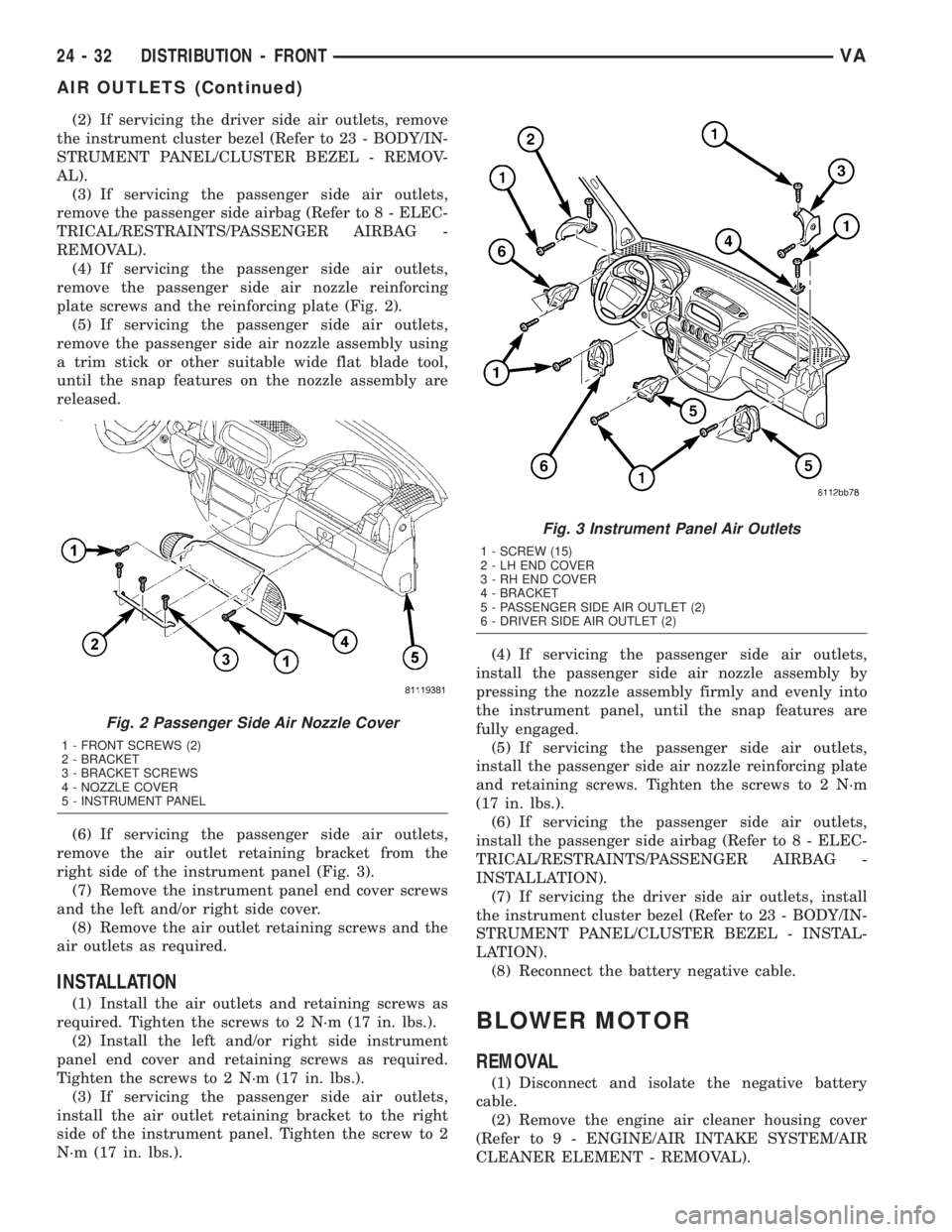 MERCEDES-BENZ SPRINTER 2005 Service Repair Manual (2) If servicing the driver side air outlets, remove
the instrument cluster bezel (Refer to 23 - BODY/IN-
STRUMENT PANEL/CLUSTER BEZEL - REMOV-
AL).
(3) If servicing the passenger side air outlets,
re MERCEDES-BENZ SPRINTER 2005 Service Repair Manual (2) If servicing the driver side air outlets, remove
the instrument cluster bezel (Refer to 23 - BODY/IN-
STRUMENT PANEL/CLUSTER BEZEL - REMOV-
AL).
(3) If servicing the passenger side air outlets,
re