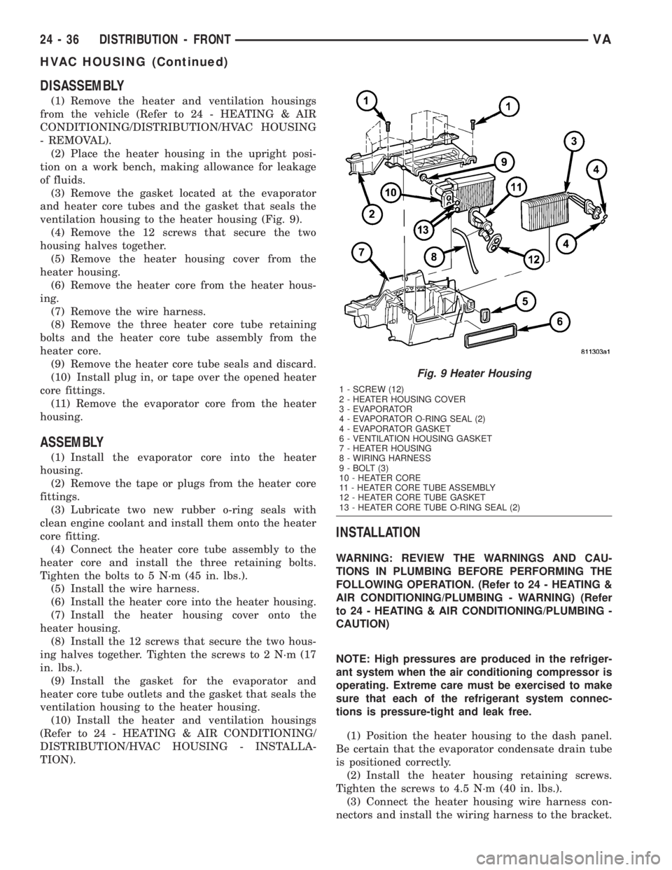 MERCEDES-BENZ SPRINTER 2005 Service Repair Manual DISASSEMBLY
(1) Remove the heater and ventilation housings
from the vehicle (Refer to 24 - HEATING & AIR
CONDITIONING/DISTRIBUTION/HVAC HOUSING
- REMOVAL).
(2) Place the heater housing in the upright MERCEDES-BENZ SPRINTER 2005 Service Repair Manual DISASSEMBLY
(1) Remove the heater and ventilation housings
from the vehicle (Refer to 24 - HEATING & AIR
CONDITIONING/DISTRIBUTION/HVAC HOUSING
- REMOVAL).
(2) Place the heater housing in the upright