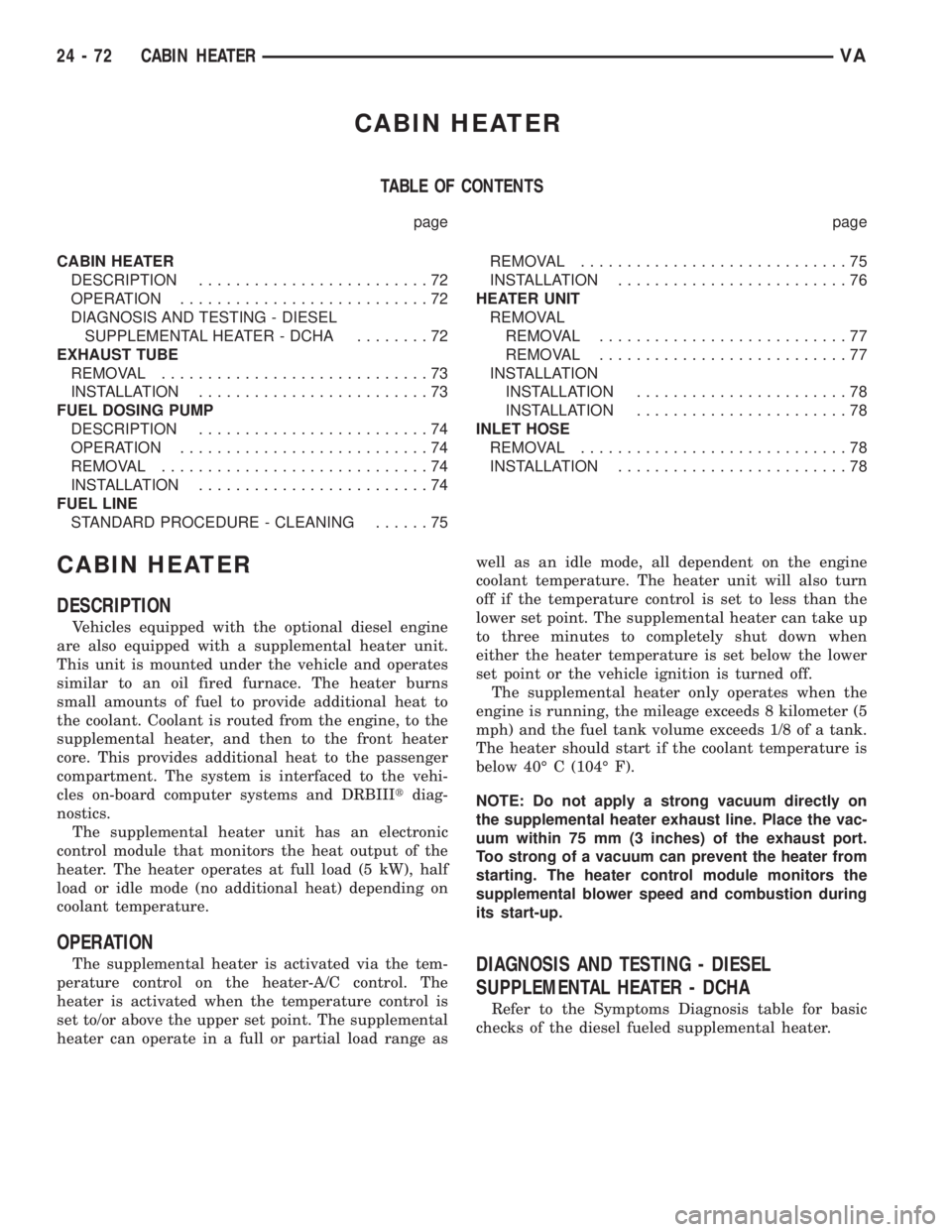 MERCEDES-BENZ SPRINTER 2005 Service Repair Manual CABIN HEATER
TABLE OF CONTENTS
page page
CABIN HEATER
DESCRIPTION.........................72
OPERATION...........................72
DIAGNOSIS AND TESTING - DIESEL
SUPPLEMENTAL HEATER - DCHA........72
MERCEDES-BENZ SPRINTER 2005 Service Repair Manual CABIN HEATER
TABLE OF CONTENTS
page page
CABIN HEATER
DESCRIPTION.........................72
OPERATION...........................72
DIAGNOSIS AND TESTING - DIESEL
SUPPLEMENTAL HEATER - DCHA........72