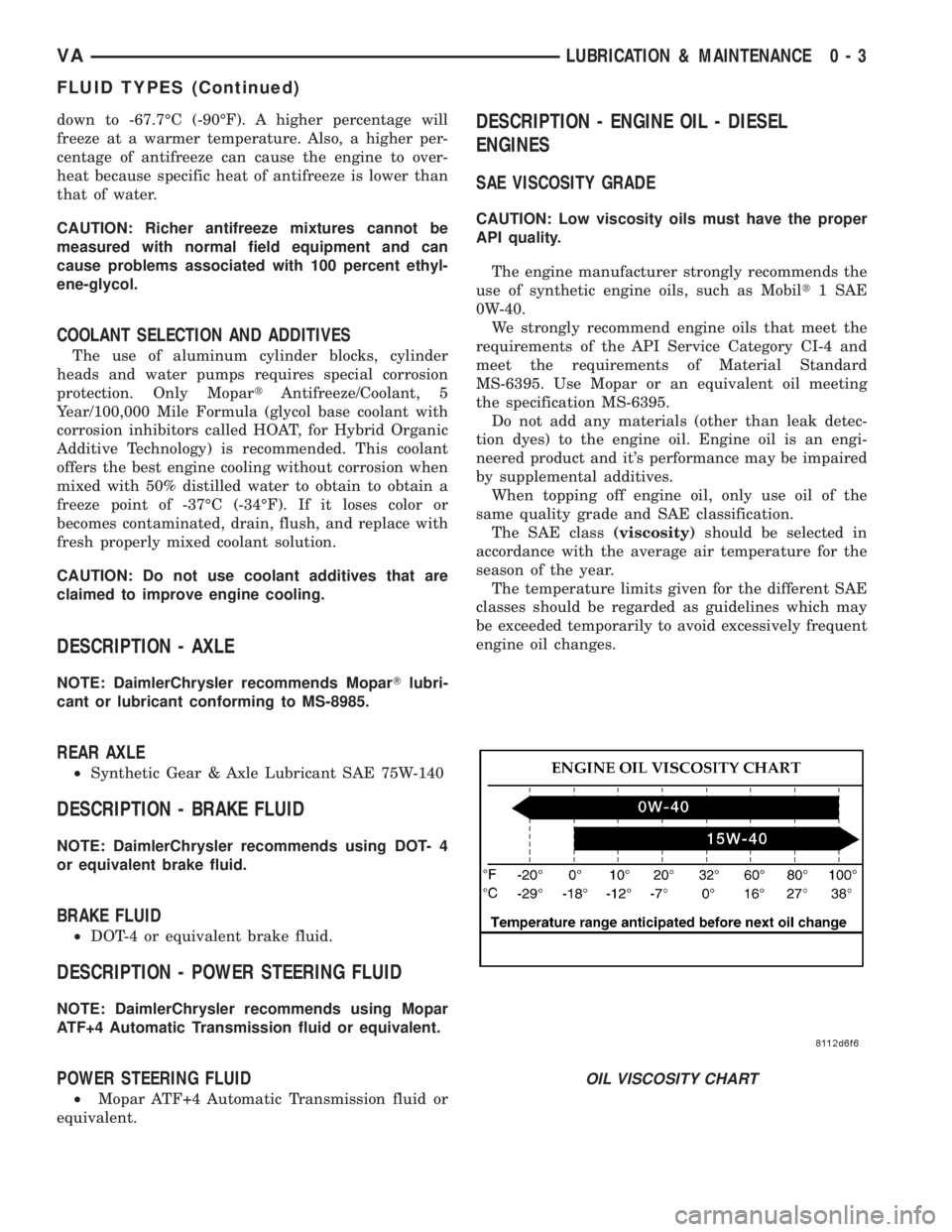 MERCEDES-BENZ SPRINTER 2005  Service User Guide down to -67.7ÉC (-90ÉF). A higher percentage will
freeze at a warmer temperature. Also, a higher per-
centage of antifreeze can cause the engine to over-
heat because specific heat of antifreeze is 