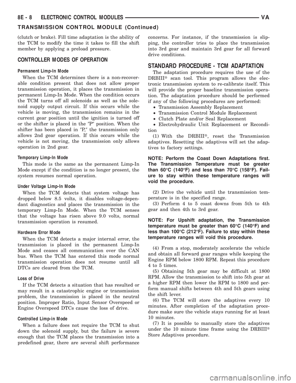 MERCEDES-BENZ SPRINTER 2005  Service Repair Manual (clutch or brake). Fill time adaptation is the ability of
the TCM to modify the time it takes to fill the shift
member by applying a preload pressure.
CONTROLLER MODES OF OPERATION
Permanent Limp-In M