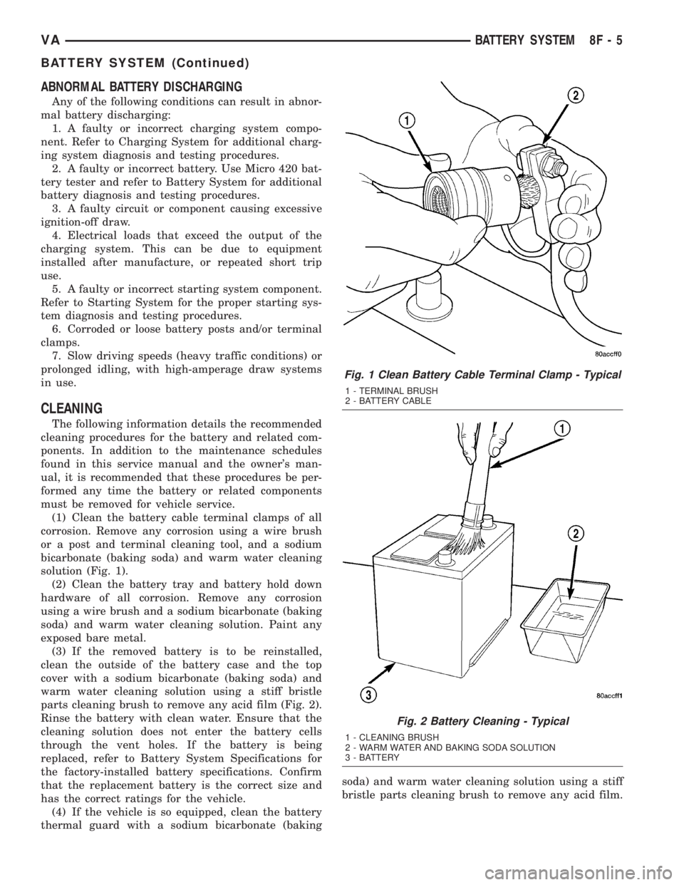 MERCEDES-BENZ SPRINTER 2005 Service Repair Manual ABNORMAL BATTERY DISCHARGING
Any of the following conditions can result in abnor-
mal battery discharging:
1. A faulty or incorrect charging system compo-
nent. Refer to Charging System for additional MERCEDES-BENZ SPRINTER 2005 Service Repair Manual ABNORMAL BATTERY DISCHARGING
Any of the following conditions can result in abnor-
mal battery discharging:
1. A faulty or incorrect charging system compo-
nent. Refer to Charging System for additional