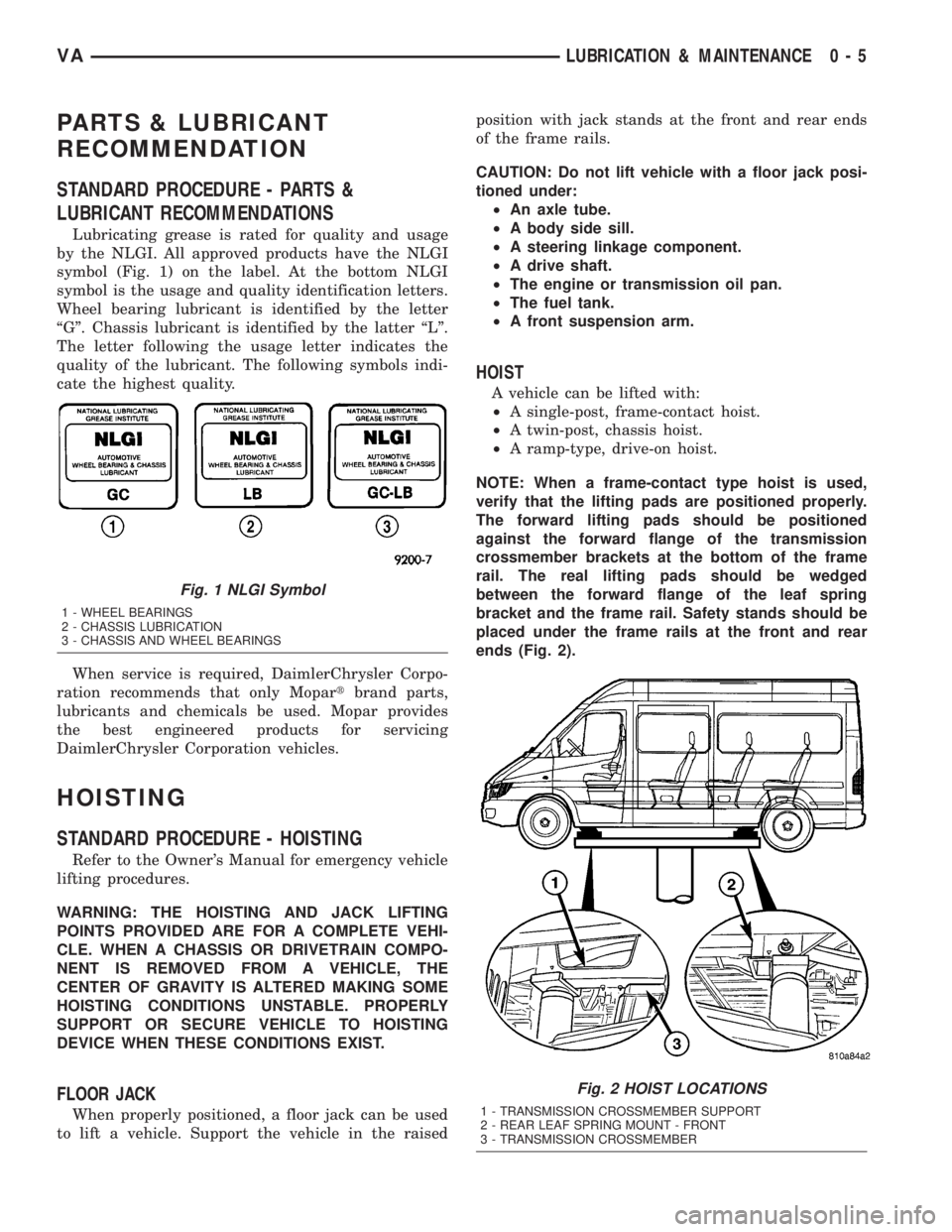 MERCEDES-BENZ SPRINTER 2005  Service User Guide PARTS & LUBRICANT
RECOMMENDATION
STANDARD PROCEDURE - PARTS &
LUBRICANT RECOMMENDATIONS
Lubricating grease is rated for quality and usage
by the NLGI. All approved products have the NLGI
symbol (Fig. 