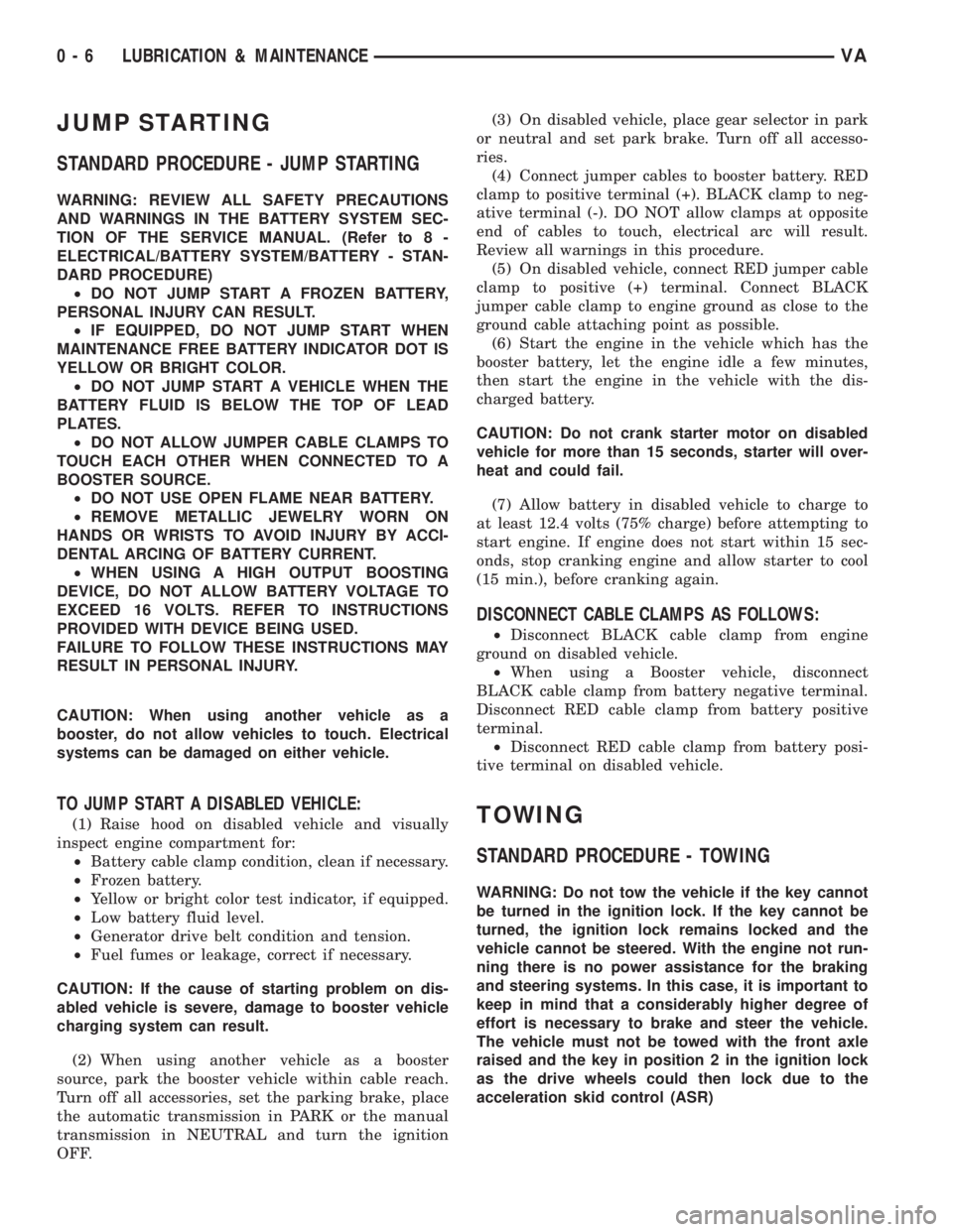 MERCEDES-BENZ SPRINTER 2005  Service User Guide JUMP STARTING
STANDARD PROCEDURE - JUMP STARTING
WARNING: REVIEW ALL SAFETY PRECAUTIONS
AND WARNINGS IN THE BATTERY SYSTEM SEC-
TION OF THE SERVICE MANUAL. (Refer to 8 -
ELECTRICAL/BATTERY SYSTEM/BATT
